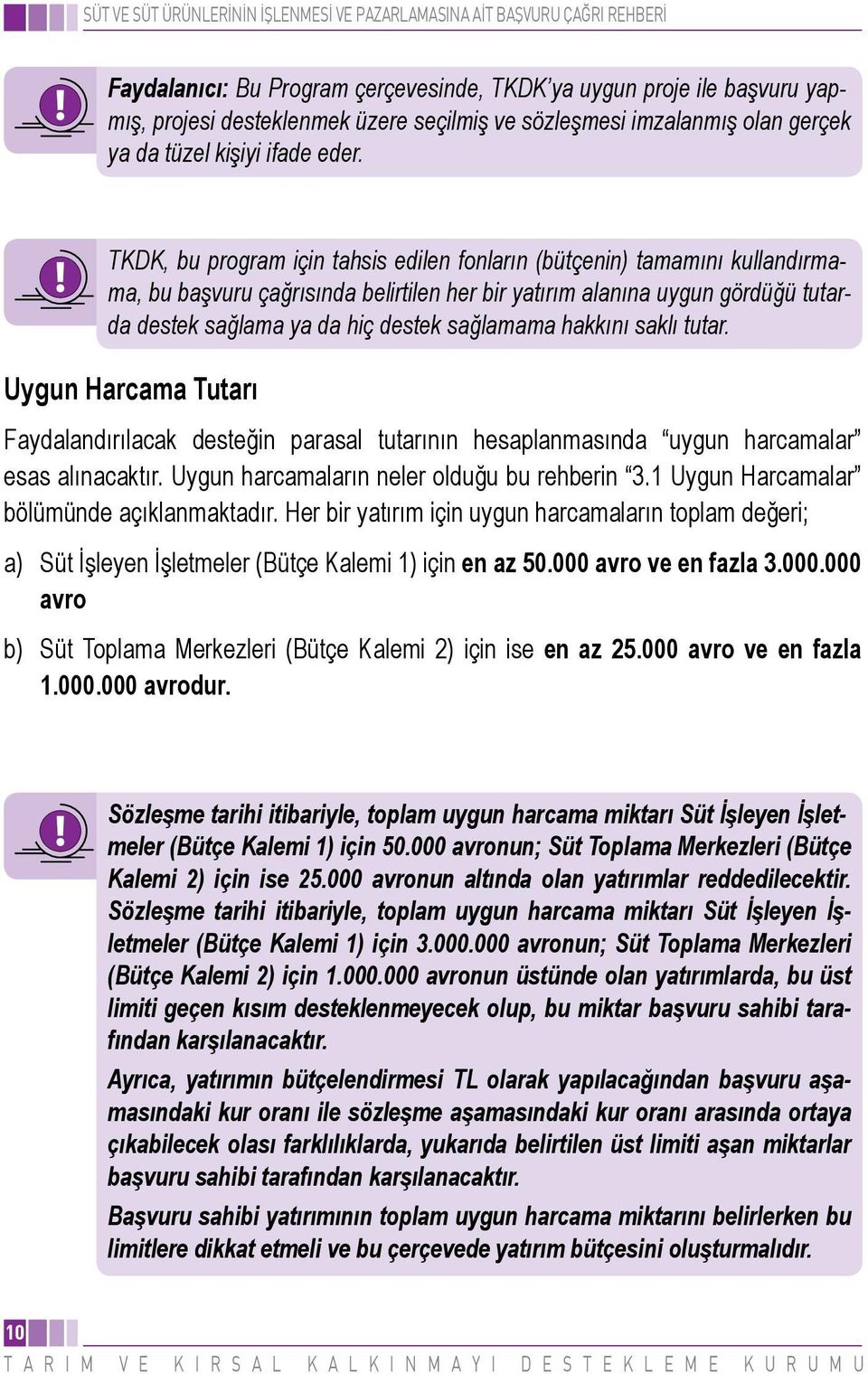 sağlamama hakkını saklı tutar. Uygun Harcama Tutarı Faydalandırılacak desteğin parasal tutarının hesaplanmasında uygun harcamalar esas alınacaktır. Uygun harcamaların neler olduğu bu rehberin 3.