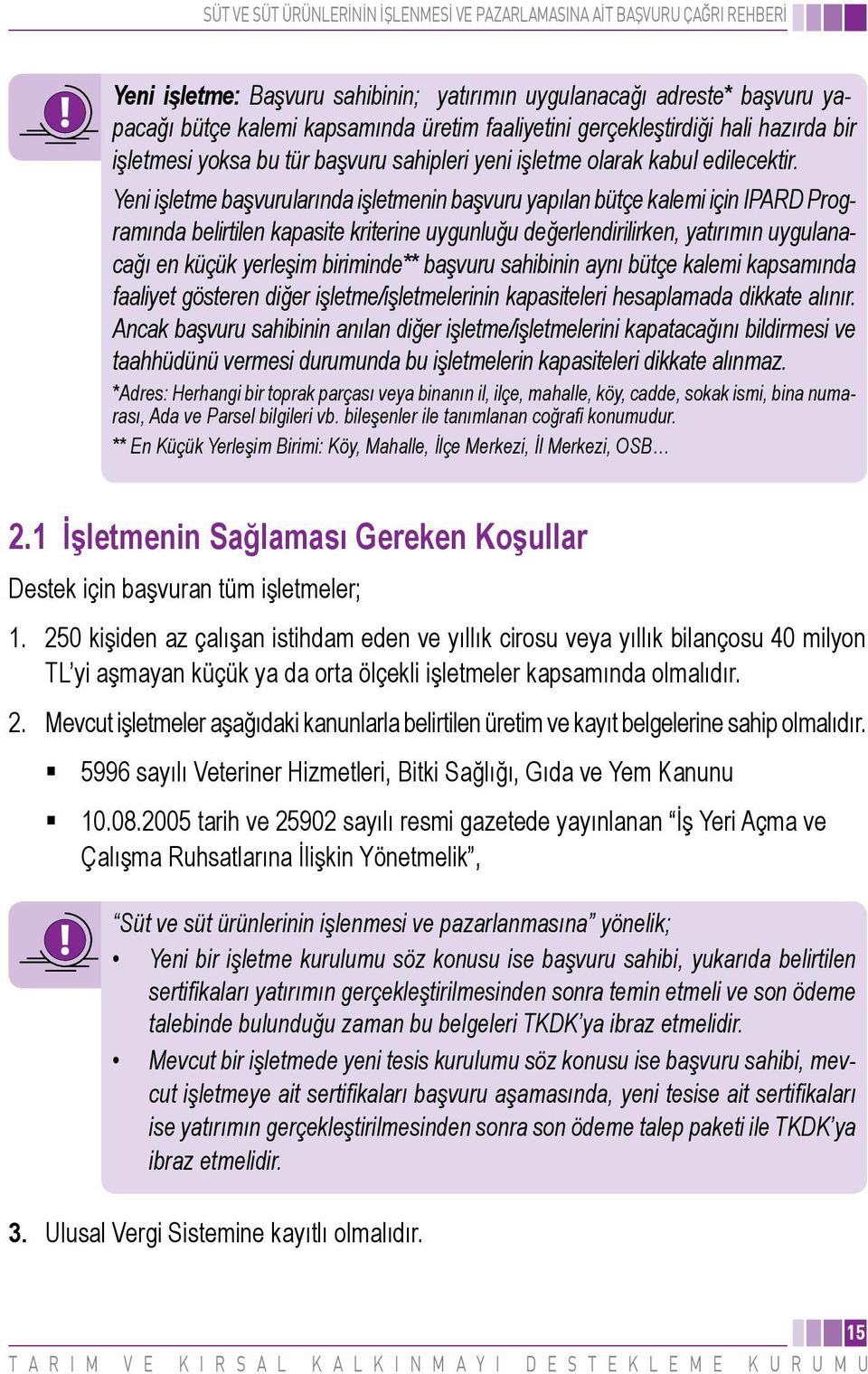 Yeni işletme başvurularında işletmenin başvuru yapılan bütçe kalemi için IPARD Programında belirtilen kapasite kriterine uygunluğu değerlendirilirken, yatırımın uygulanacağı en küçük yerleşim