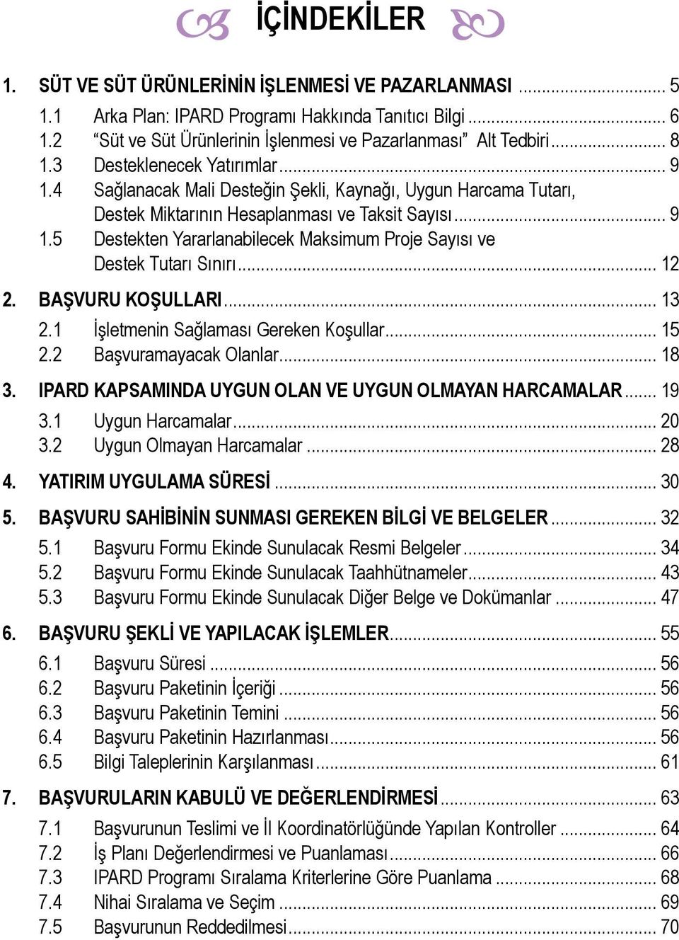 .. 12 2. BAŞVURU KOŞULLARI... 13 2.1 İşletmenin Sağlaması Gereken Koşullar... 15 2.2 Başvuramayacak Olanlar... 18 3. IPARD KAPSAMINDA UYGUN OLAN VE UYGUN OLMAYAN HARCAMALAR... 19 3.1 Uygun Harcamalar.