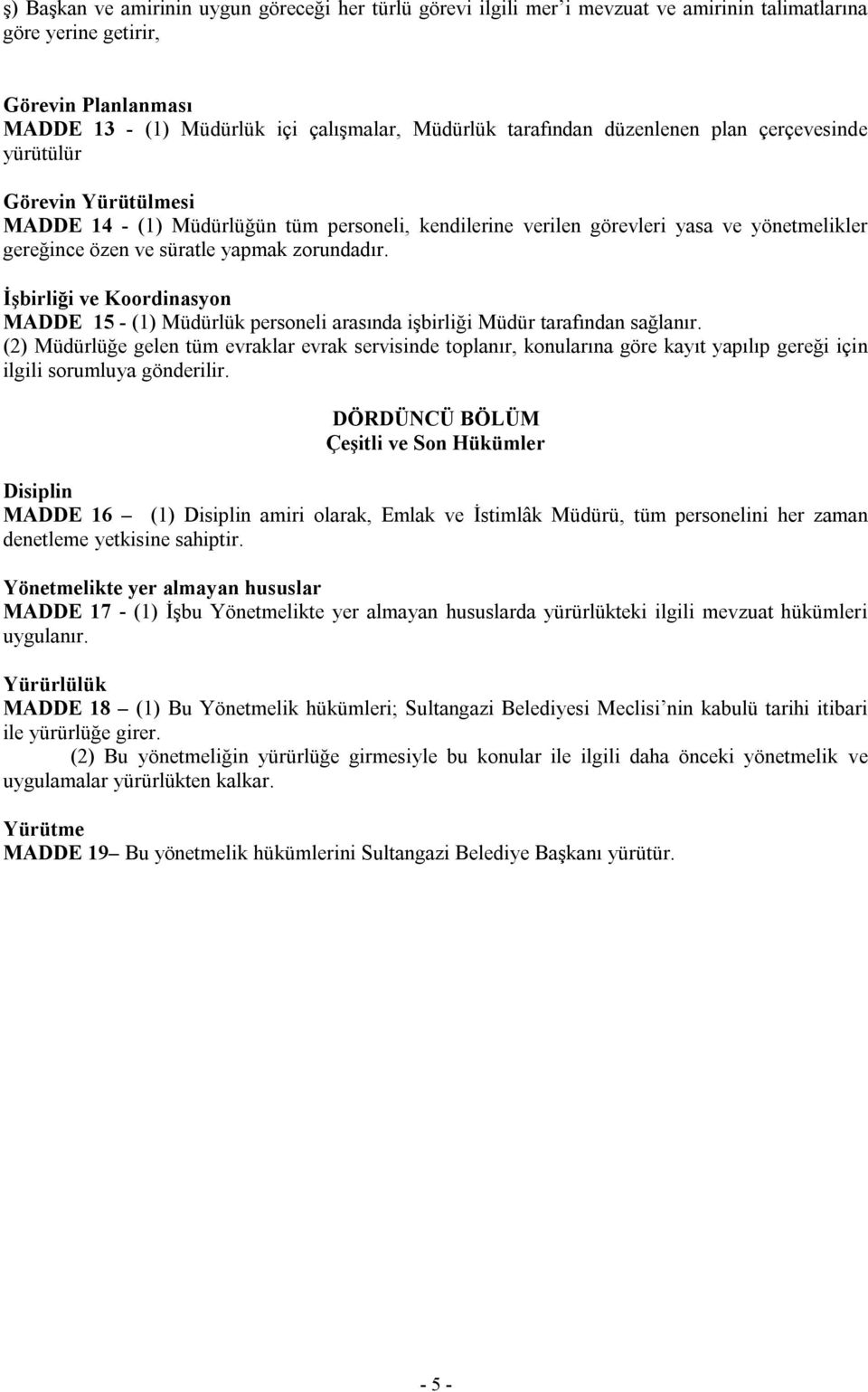 zorundadır. İşbirliği ve Koordinasyon MADDE 15 - (1) Müdürlük personeli arasında işbirliği Müdür tarafından sağlanır.