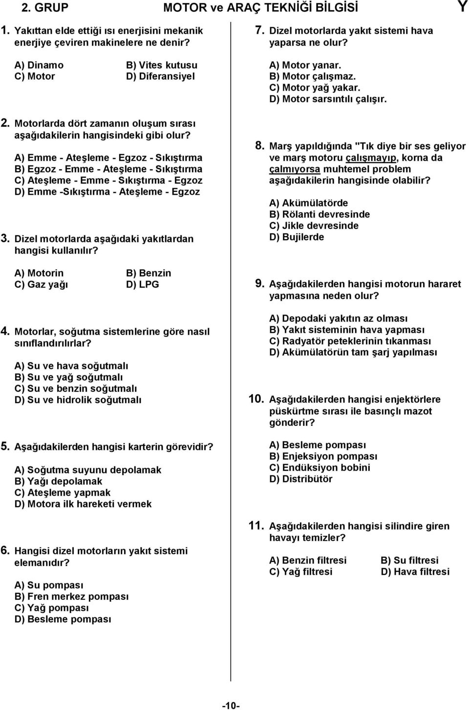 A) Emme - Ateşleme - Egzoz - Sıkıştırma B) Egzoz - Emme - Ateşleme - Sıkıştırma C) Ateşleme - Emme - Sıkıştırma - Egzoz D) Emme -Sıkıştırma - Ateşleme - Egzoz 3.