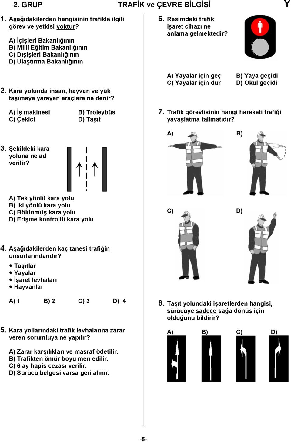 A) İş makinesi B) Troleybüs C) Çekici D) Taşıt 6. Resimdeki trafik işaret cihazı ne anlama gelmektedir? A) Yayalar için geç B) Yaya geçidi C) Yayalar için dur D) Okul geçidi 7.