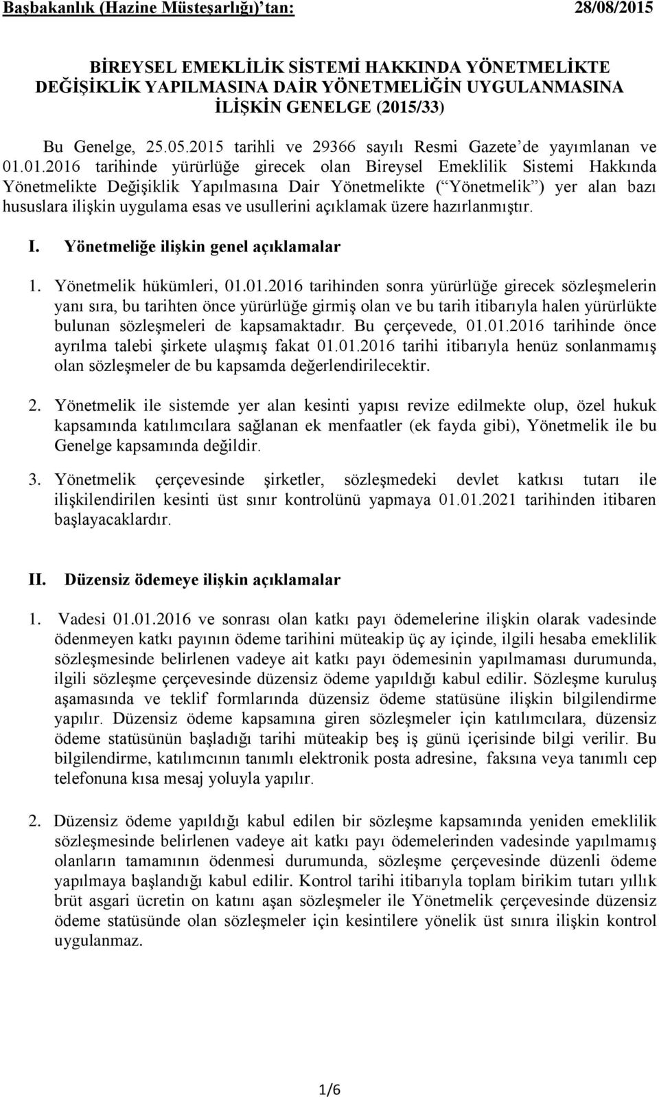 Yönetmelik ) yer alan bazı hususlara ilişkin uygulama esas ve usullerini açıklamak üzere hazırlanmıştır. I. Yönetmeliğe ilişkin genel açıklamalar 1. Yönetmelik hükümleri, 01.