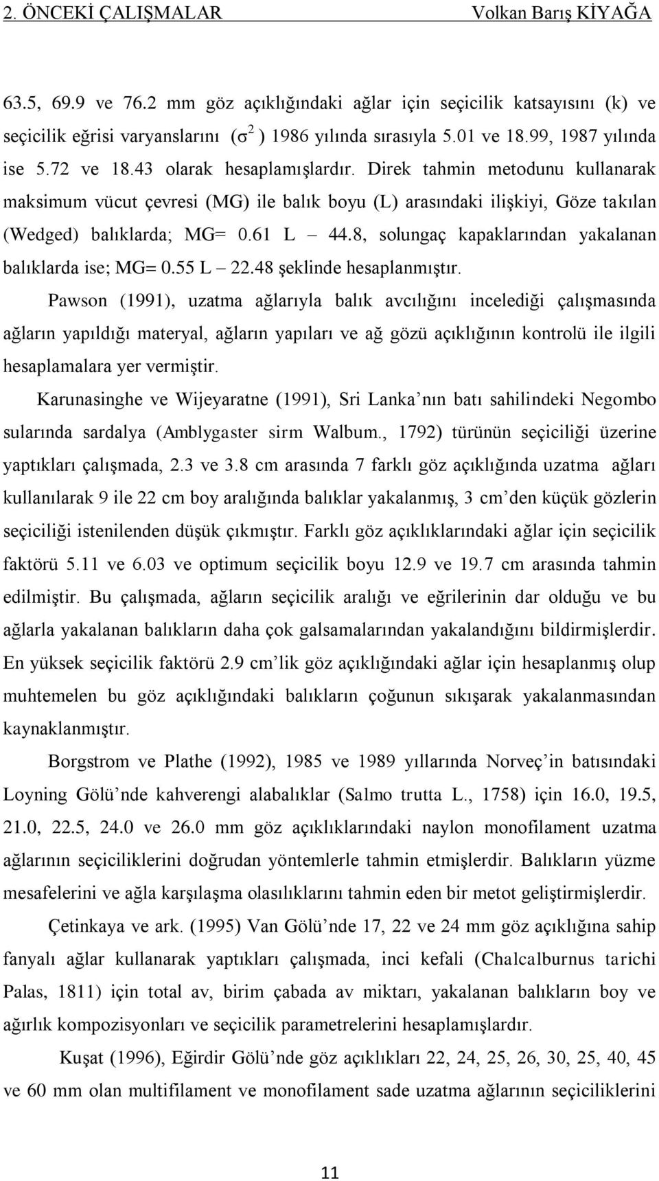 Direk tahmin metodunu kullanarak maksimum vücut çevresi (MG) ile balık boyu (L) arasındaki iliģkiyi, Göze takılan (Wedged) balıklarda; MG= 0.61 L 44.