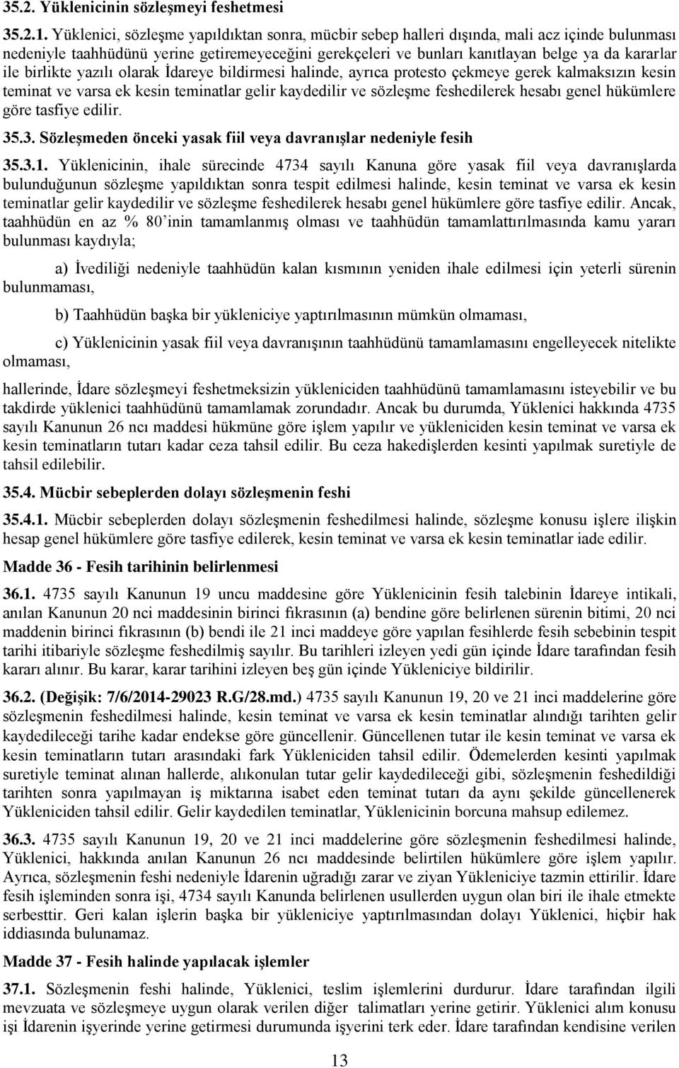 birlikte yazılı olarak İdareye bildirmesi halinde, ayrıca protesto çekmeye gerek kalmaksızın kesin teminat ve varsa ek kesin teminatlar gelir kaydedilir ve sözleşme feshedilerek hesabı genel