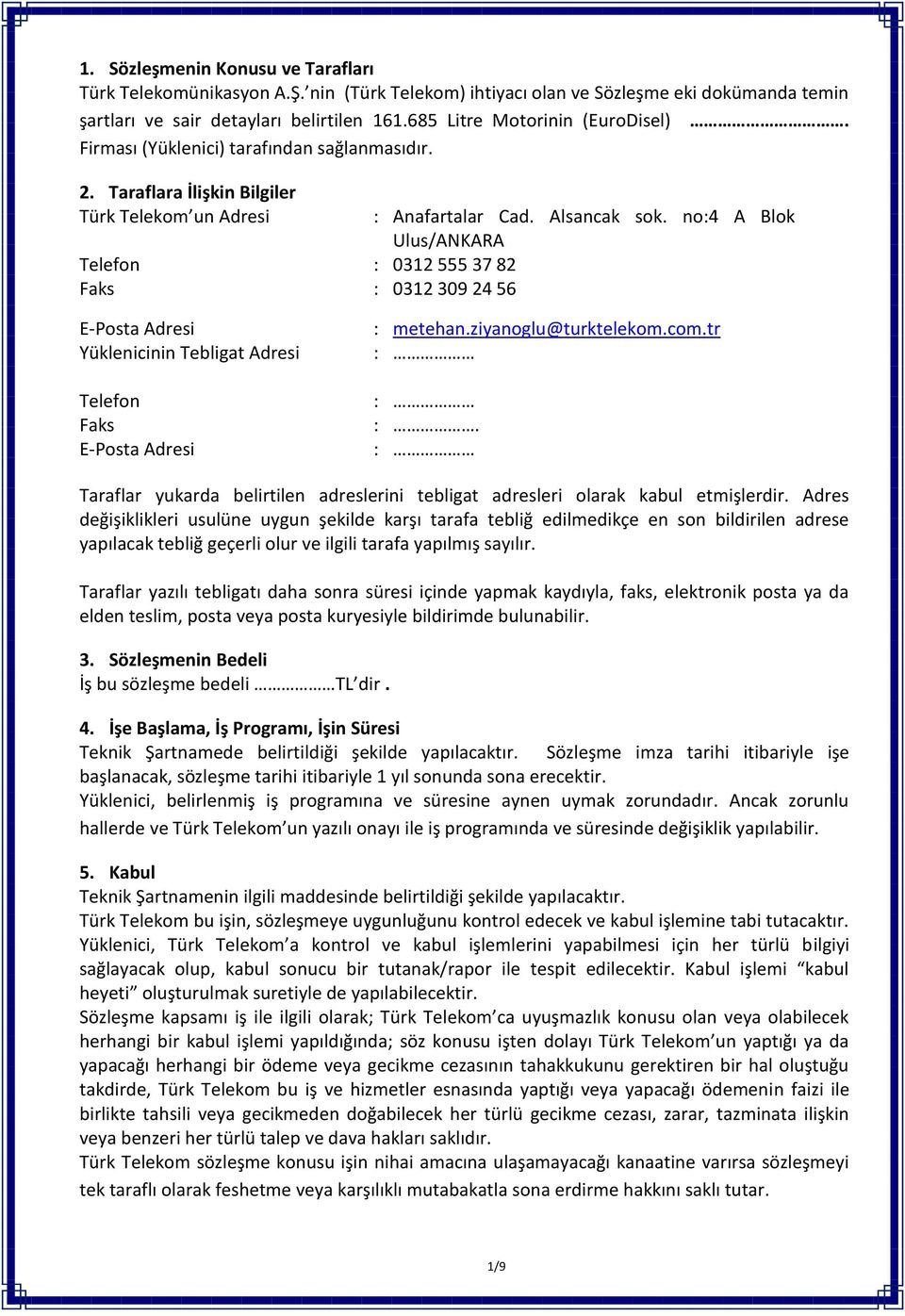 Alsancak sok. no:4 A Blok Ulus/ANKARA E-Posta Adresi Yüklenicinin Tebligat Adresi Telefon Faks E-Posta Adresi : metehan.ziyanoglu@turktelekom.com.tr : : :.