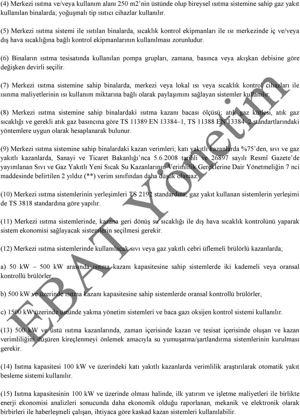 (6) Binaların ısıtma tesisatında kullanılan pompa grupları, zamana, basınca veya akışkan debisine göre değişken devirli seçilir.