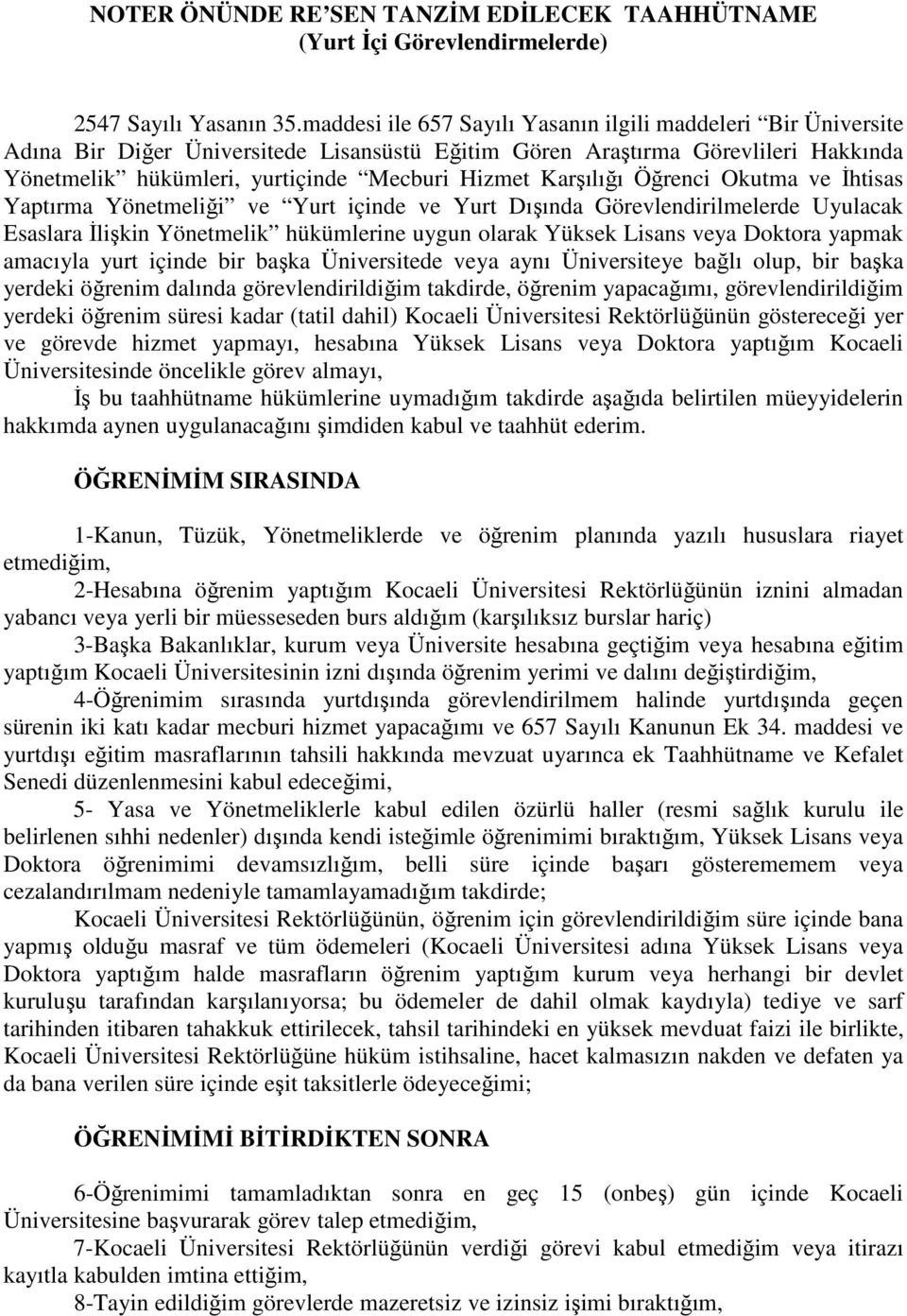 Karşılığı Öğrenci Okutma ve Đhtisas Yaptırma Yönetmeliği ve Yurt içinde ve Yurt Dışında Görevlendirilmelerde Uyulacak Esaslara Đlişkin Yönetmelik hükümlerine uygun olarak Yüksek Lisans veya Doktora