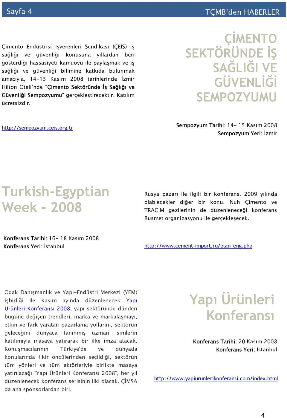 ÇĐMENTO SEKTÖRÜNDE ĐŞ SAĞLIĞI VE GÜVENLĐĞĐ SEMPOZYUMU http://sempozyum.ceis.org.tr Sempozyum Tarihi: 14-15 Kasım Sempozyum Yeri: Đzmir Turkish-Egyptian Week - Rusya pazarı ile ilgili bir konferans.