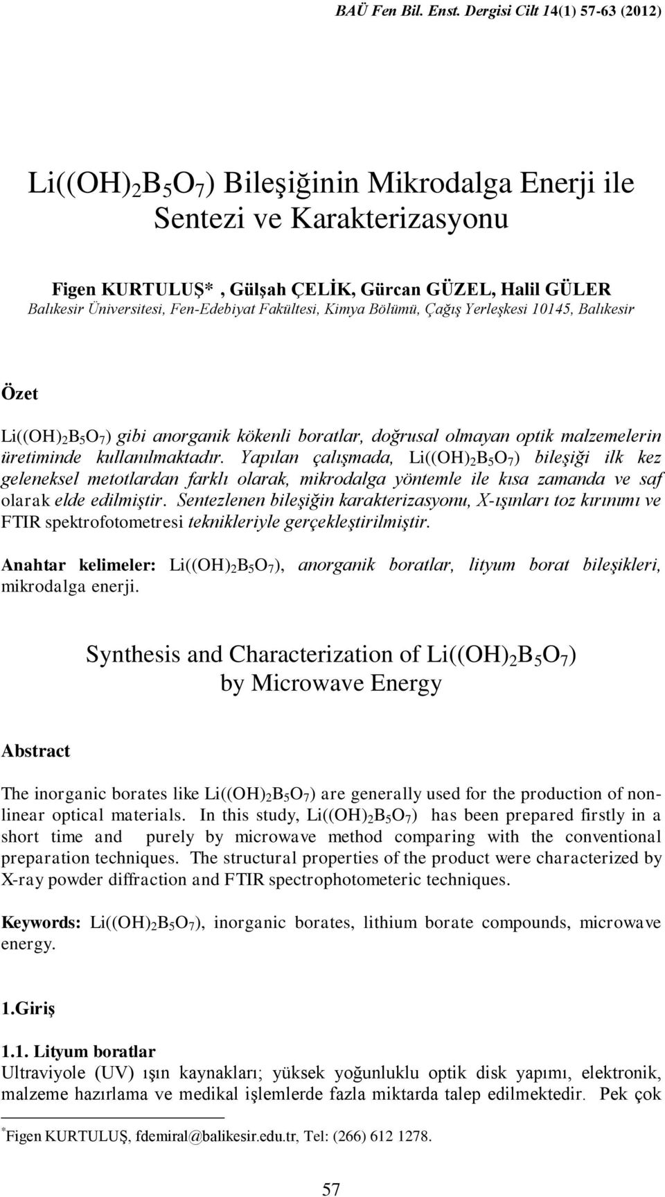 Yapılan çalışmada, Li((OH) 2 B 5 O 7 ) bileşiği ilk kez geleneksel metotlardan farklı olarak, mikrodalga yöntemle ile kısa zamanda ve saf olarak elde edilmiştir.