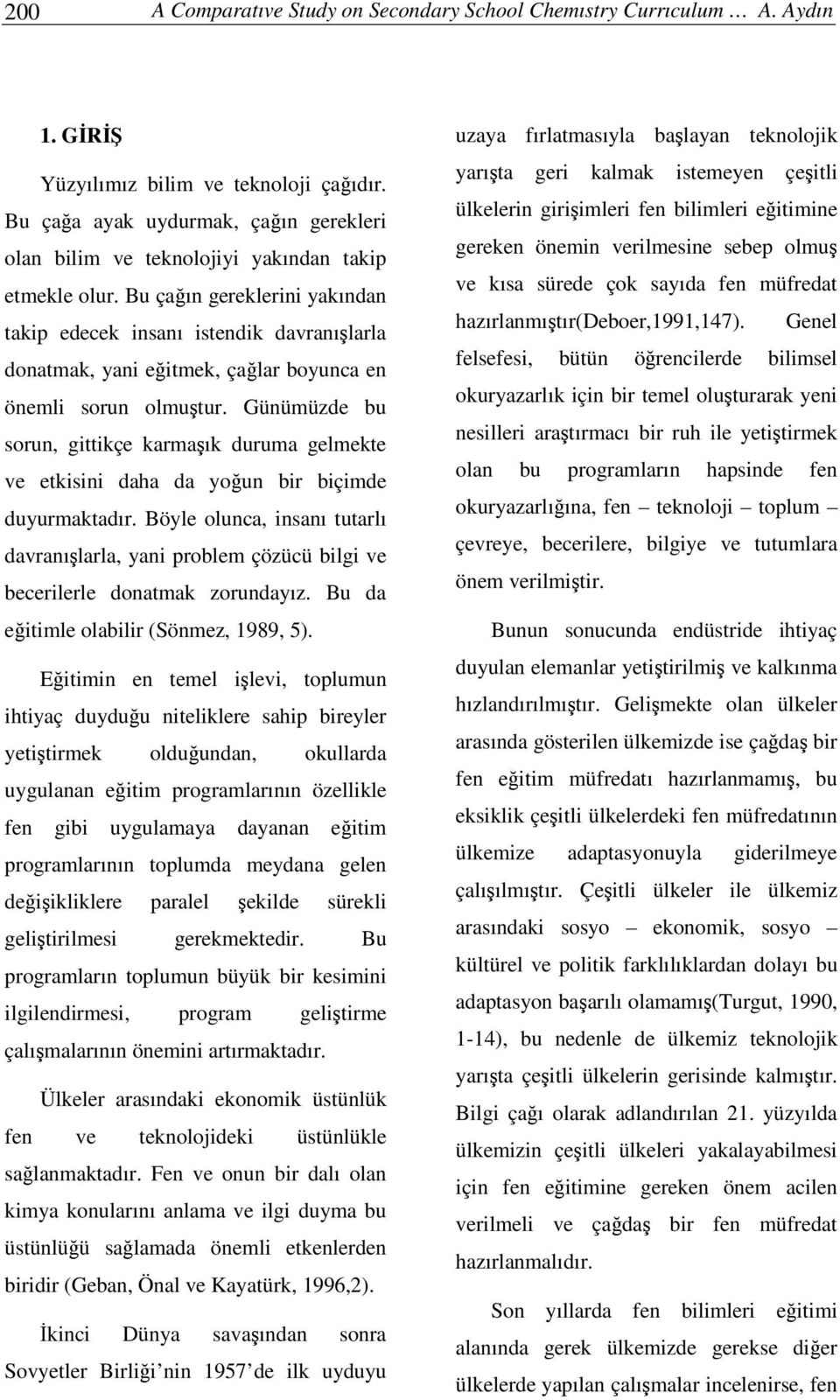 Bu çaın gereklerini yakından takip edecek insanı istendik davranılarla donatmak, yani eitmek, çalar boyunca en önemli sorun olmutur.