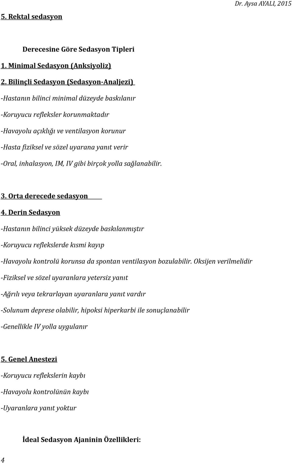 verir -Oral, inhalasyon, IM, IV gibi birçok yolla sağlanabilir. 3. Orta derecede sedasyon 4.