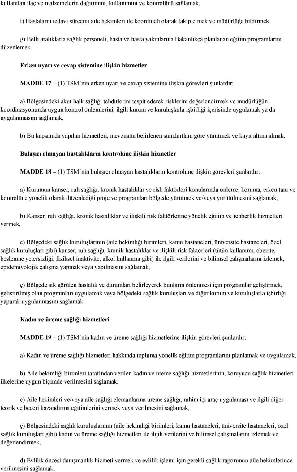 Erken uyarı ve cevap sistemine ilişkin hizmetler MADDE 17 (1) TSM nin erken uyarı ve cevap sistemine ilişkin görevleri şunlardır: a) Bölgesindeki akut halk sağlığı tehditlerini tespit ederek