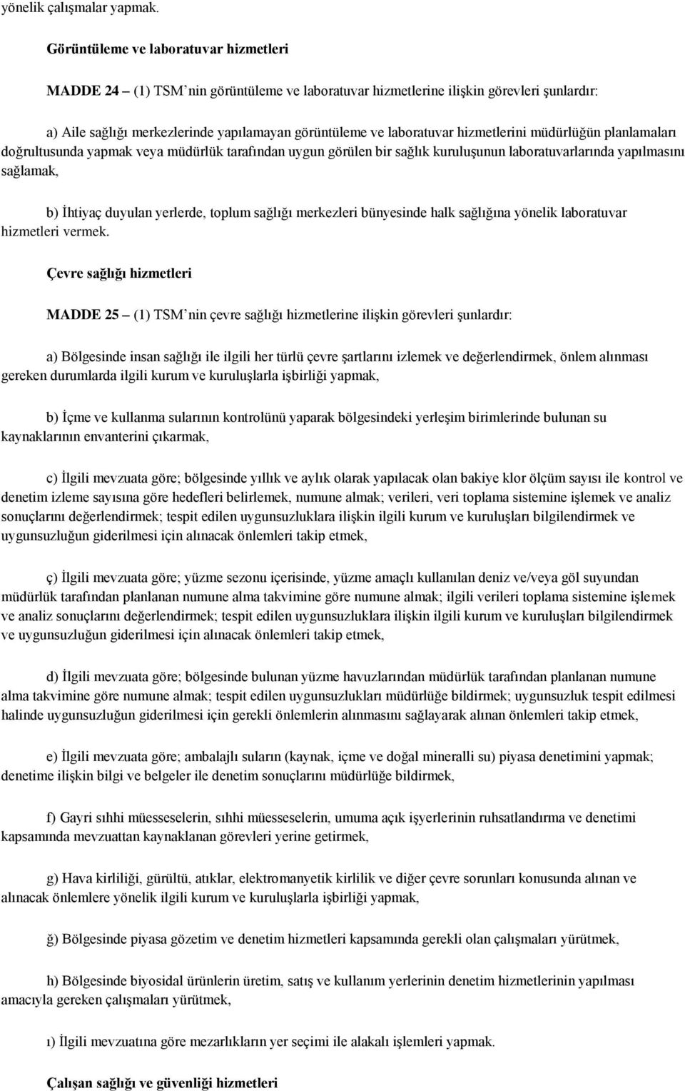 hizmetlerini müdürlüğün planlamaları doğrultusunda yapmak veya müdürlük tarafından uygun görülen bir sağlık kuruluşunun laboratuvarlarında yapılmasını sağlamak, b) İhtiyaç duyulan yerlerde, toplum