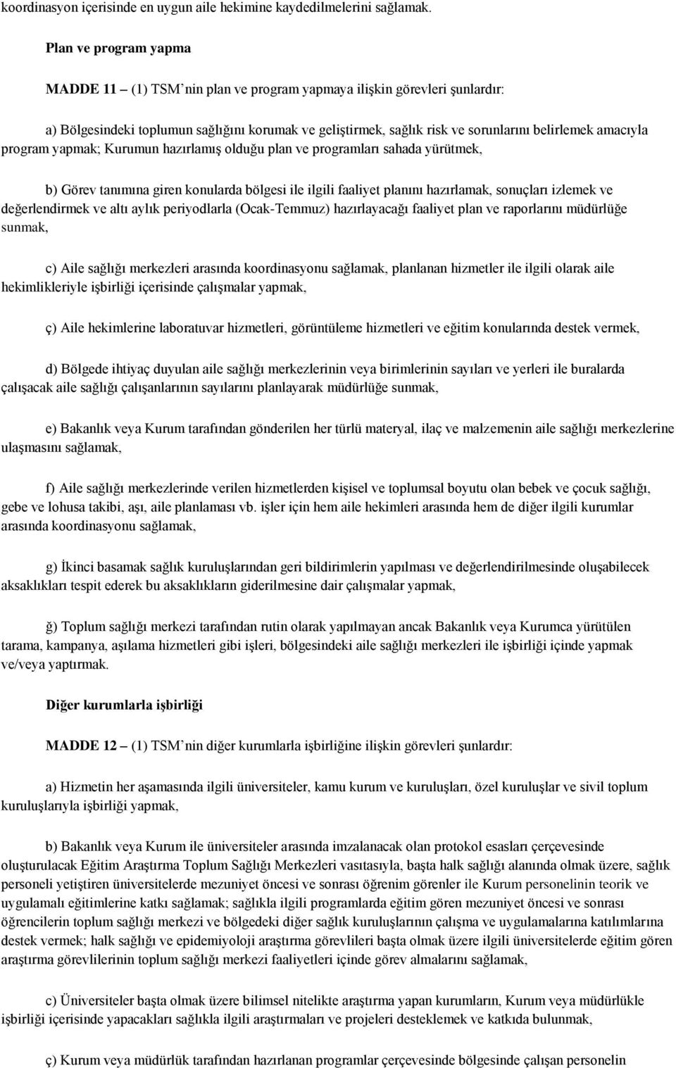 amacıyla program yapmak; Kurumun hazırlamış olduğu plan ve programları sahada yürütmek, b) Görev tanımına giren konularda bölgesi ile ilgili faaliyet planını hazırlamak, sonuçları izlemek ve