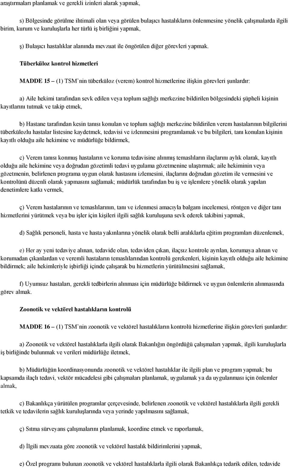 Tüberküloz kontrol hizmetleri MADDE 15 (1) TSM nin tüberküloz (verem) kontrol hizmetlerine ilişkin görevleri şunlardır: a) Aile hekimi tarafından sevk edilen veya toplum sağlığı merkezine bildirilen