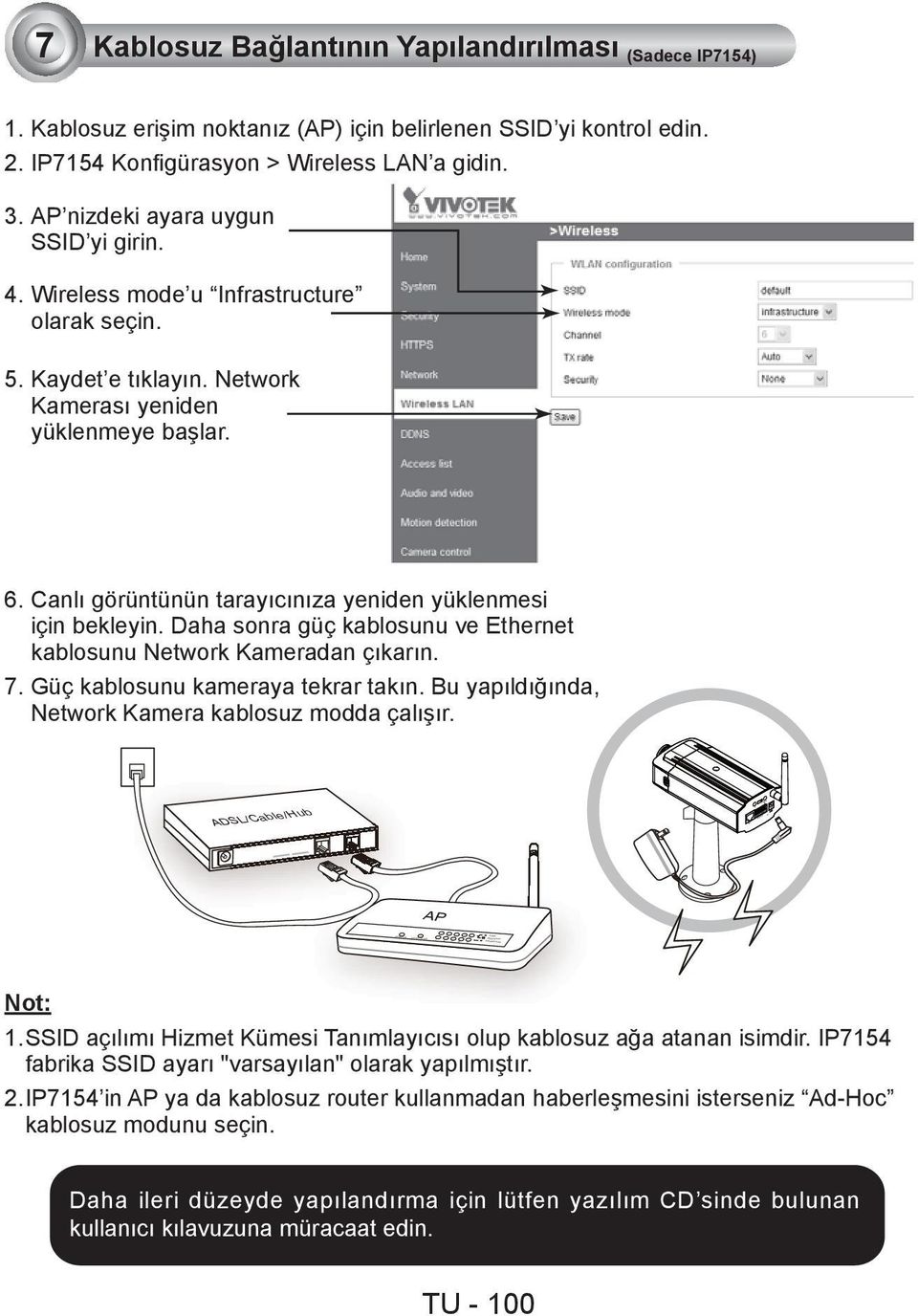 Canlı görüntünün tarayıcınıza yeniden yüklenmesi için bekleyin. Daha sonra güç kablosunu ve Ethernet kablosunu Network Kameradan çıkarın. 7. Güç kablosunu kameraya tekrar takın.