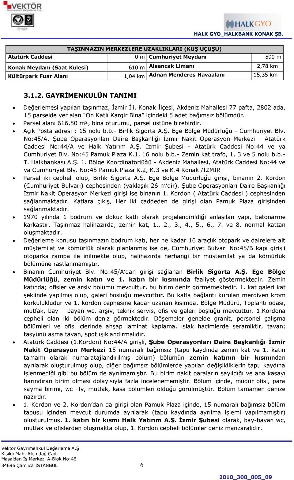 GAYRĠMENKULÜN TANIMI Değerlemesi yapılan taģınmaz, Ġzmir Ġli, Konak Ġlçesi, Akdeniz Mahallesi 77 pafta, 2802 ada, 15 parselde yer alan On Katlı Kargir Bina içindeki 5 adet bağımsız bölümdür.