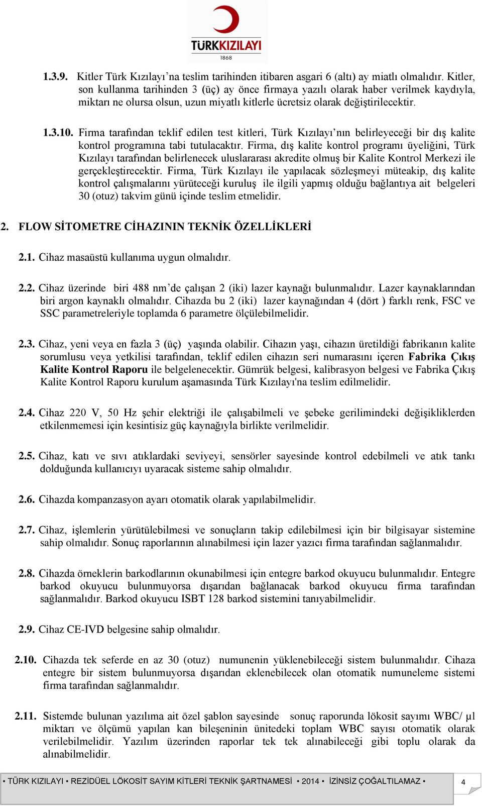 Firma tarafından teklif edilen test kitleri, Türk Kızılayı nın belirleyeceği bir dış kalite kontrol programına tabi tutulacaktır.