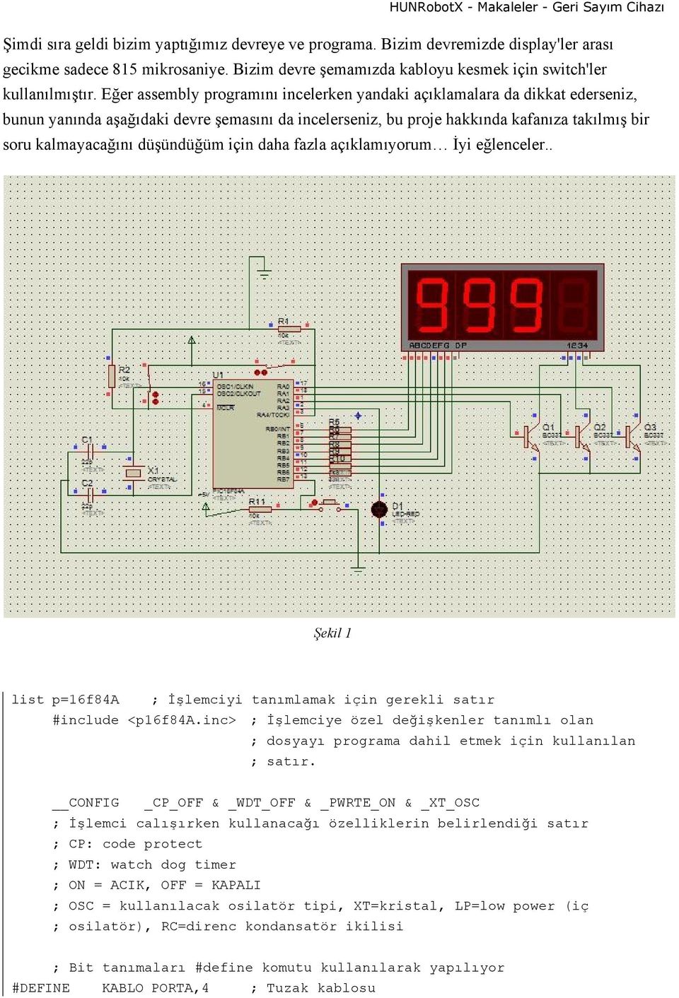 düşündüğüm için daha fazla açıklamıyorum İyi eğlenceler.. Şekil 1 list p=16f84a ; İşlemciyi tanımlamak için gerekli satır #include <p16f84a.