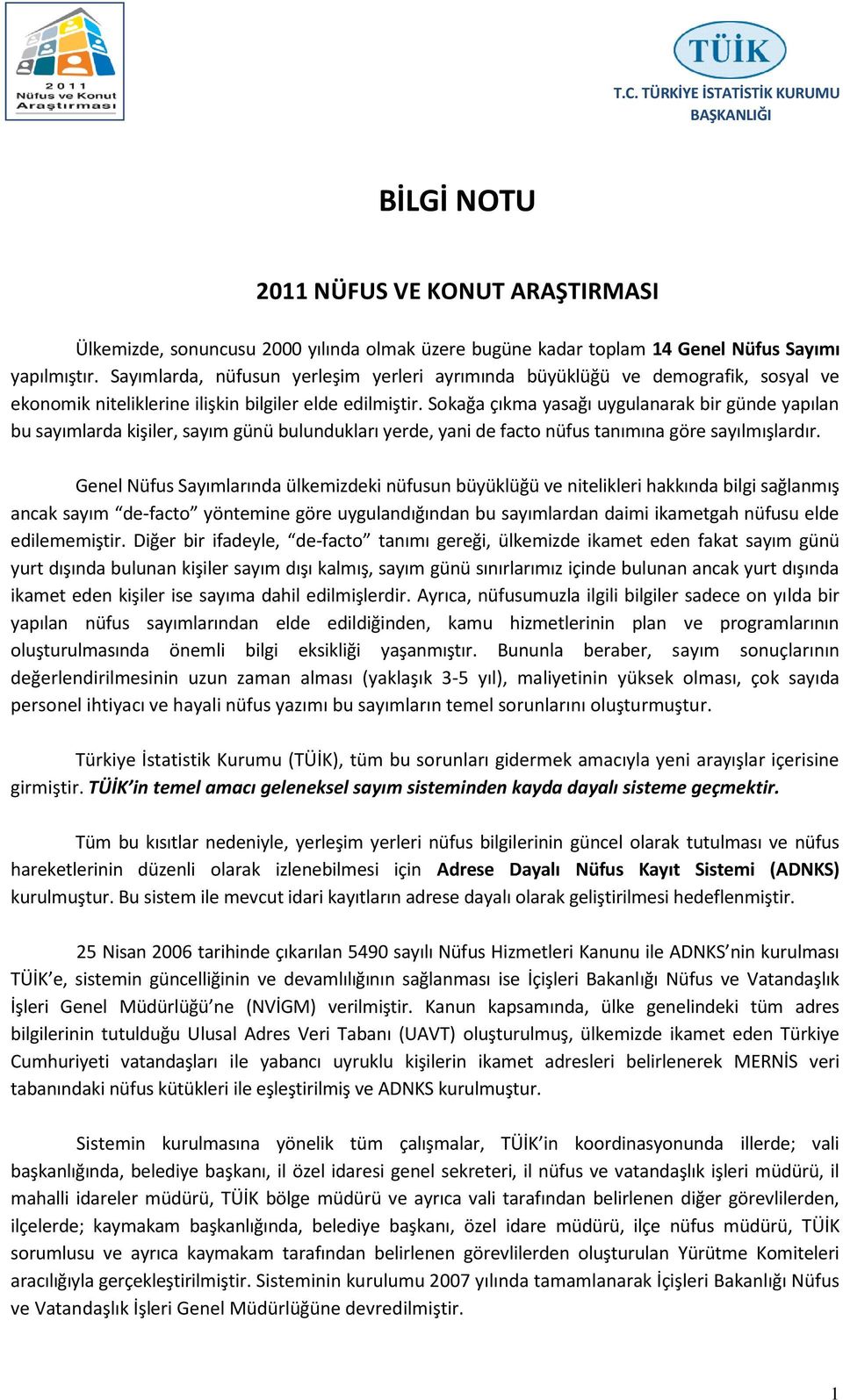 Sokağa çıkma yasağı uygulanarak bir günde yapılan bu sayımlarda kişiler, sayım günü bulundukları yerde, yani de facto nüfus tanımına göre sayılmışlardır.