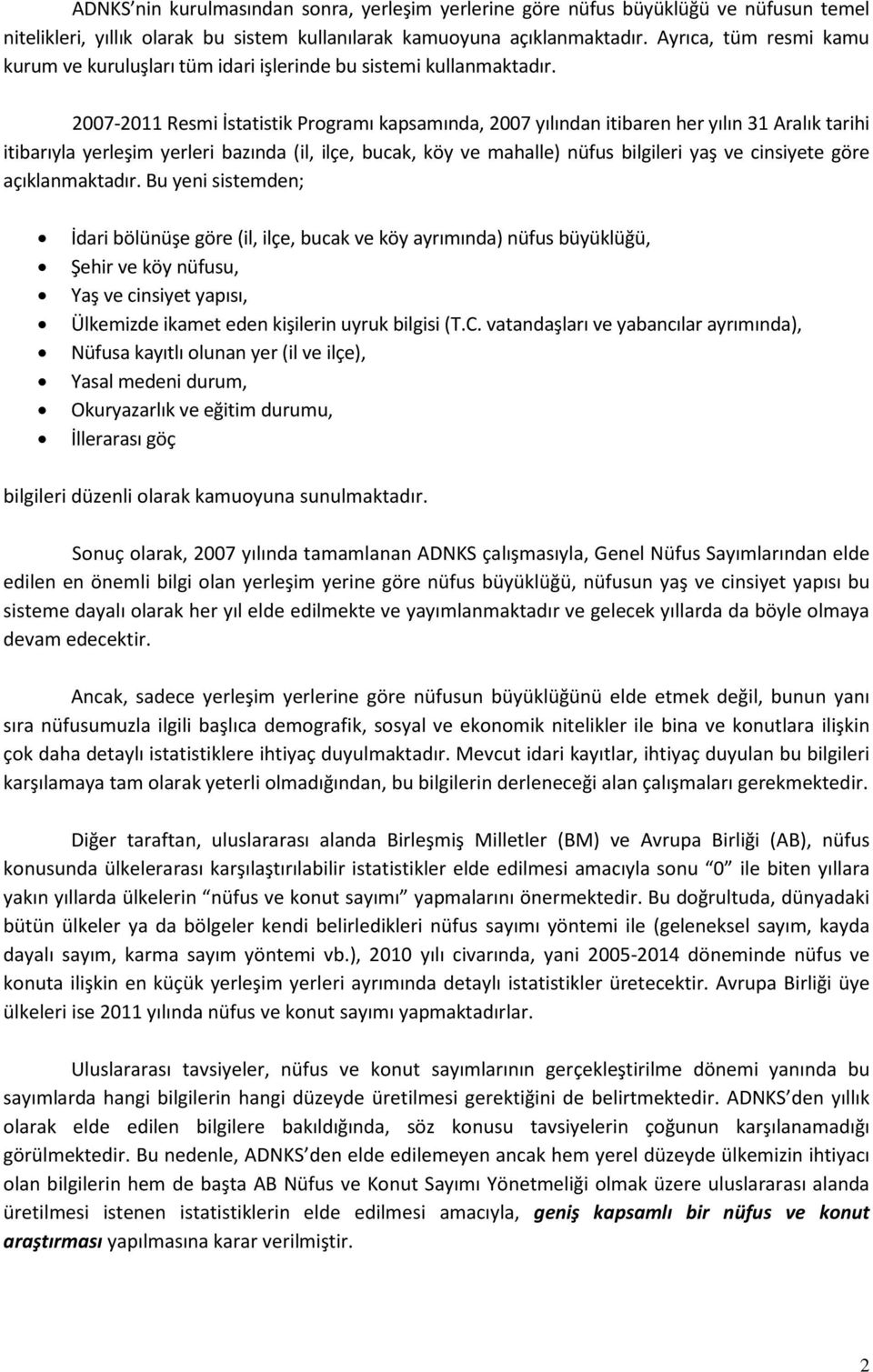 2007-2011 Resmi İstatistik Programı kapsamında, 2007 yılından itibaren her yılın 31 Aralık tarihi itibarıyla yerleşim yerleri bazında (il, ilçe, bucak, köy ve mahalle) nüfus bilgileri yaş ve