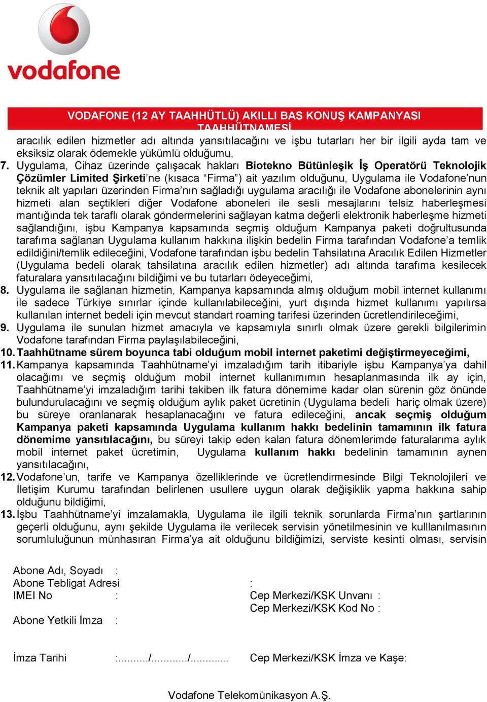 üzerinden Firma nın sağladığı uygulama aracılığı ile Vodafone abonelerinin aynı hizmeti alan seçtikleri diğer Vodafone aboneleri ile sesli mesajlarını telsiz haberleşmesi mantığında tek taraflı