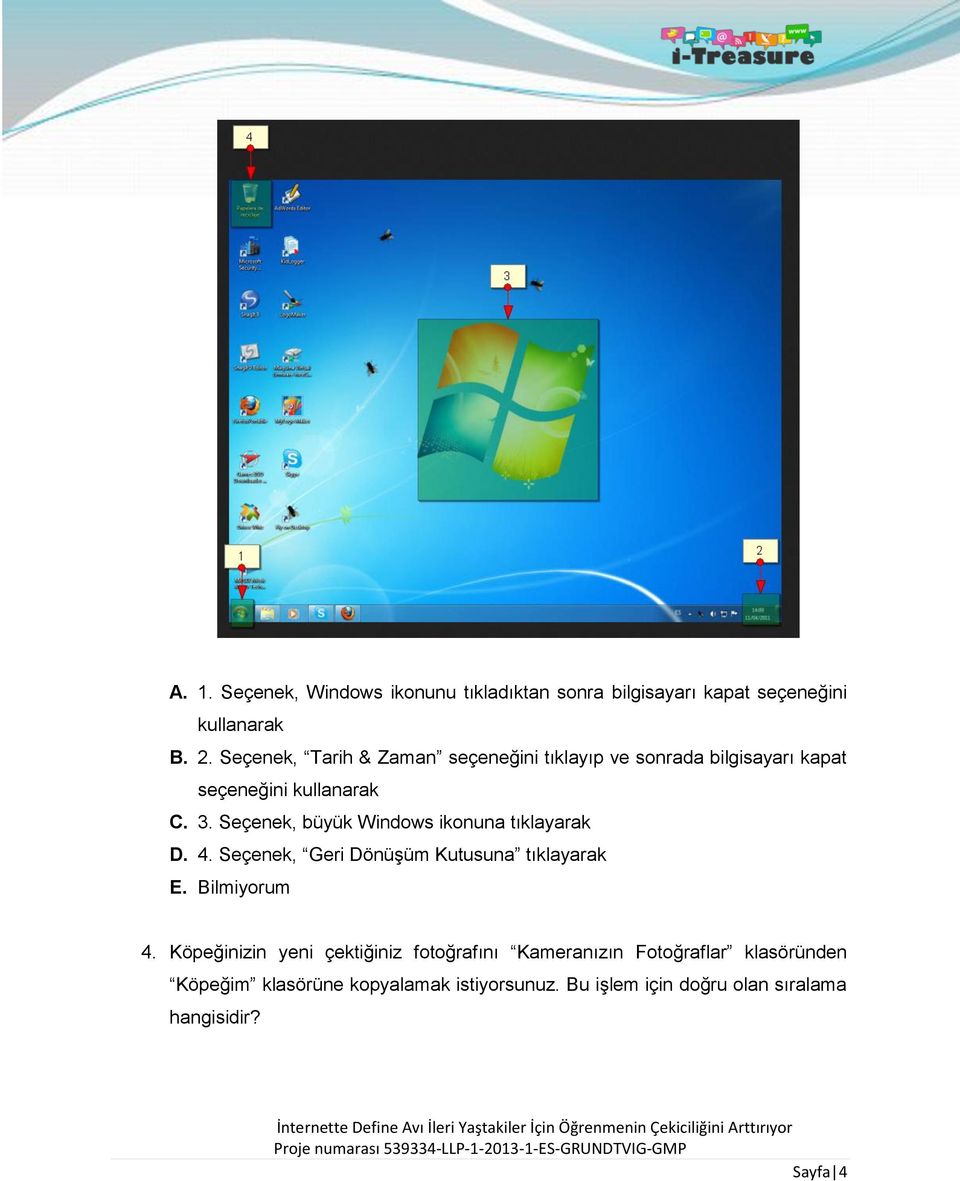Seçenek, büyük Windows ikonuna tıklayarak D. 4. Seçenek, Geri Dönüşüm Kutusuna tıklayarak 4.