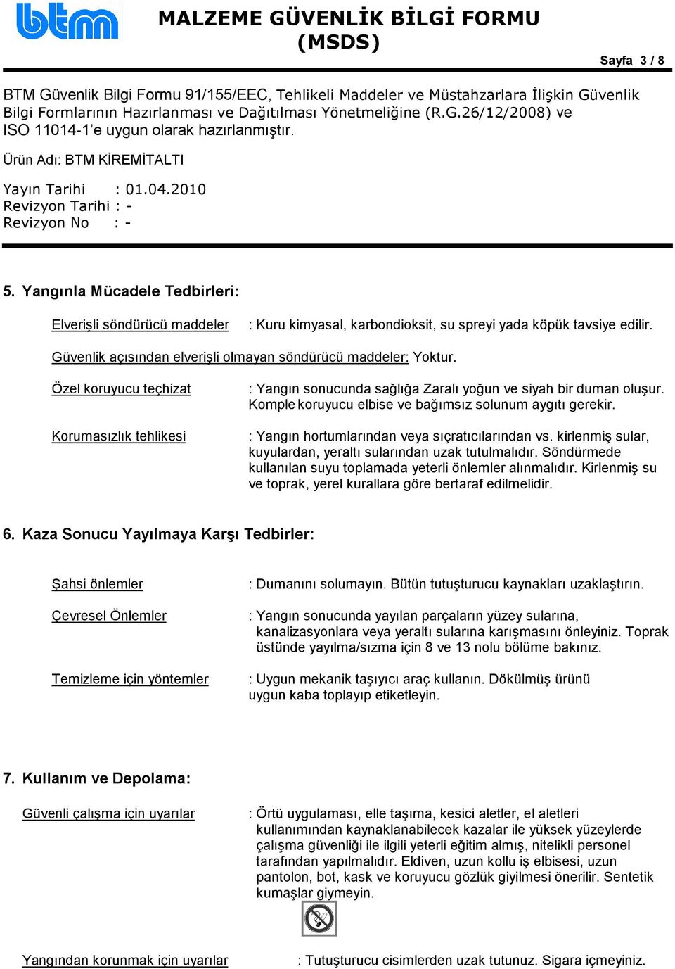 Komple koruyucu elbise ve bağımsız solunum aygıtı gerekir. : Yangın hortumlarından veya sıçratıcılarından vs. kirlenmiş sular, kuyulardan, yeraltı sularından uzak tutulmalıdır.