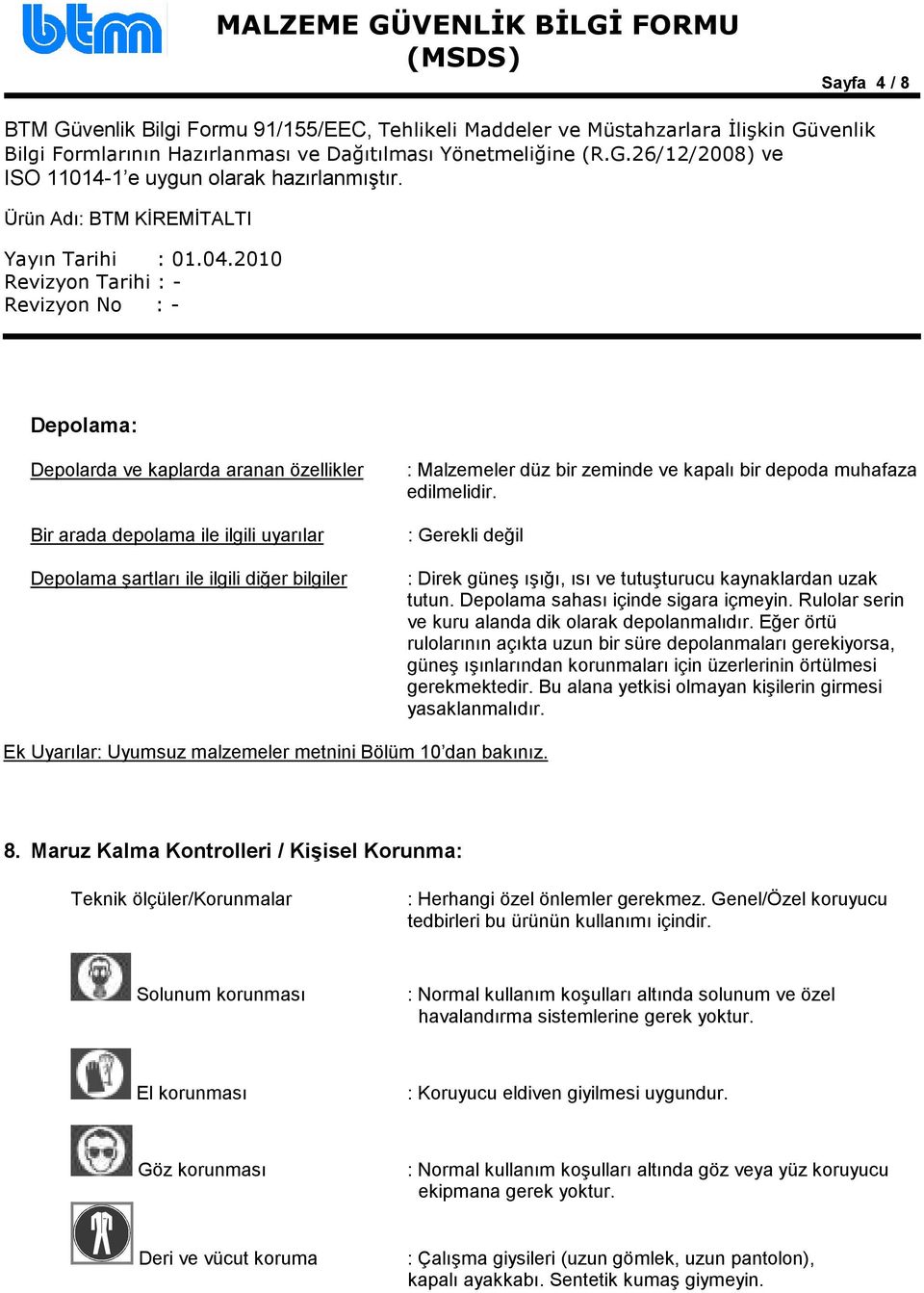 Eğer örtü rulolarının açıkta uzun bir süre depolanmaları gerekiyorsa, güneş ışınlarından korunmaları için üzerlerinin örtülmesi gerekmektedir.