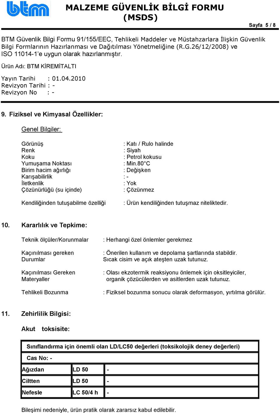 Kararlılık ve Tepkime: Teknik ölçüler/korunmalar Kaçınılması gereken Durumlar Kaçınılması Gereken Materyaller Tehlikeli Bozunma : Herhangi özel önlemler gerekmez : Önerilen kullanım ve depolama