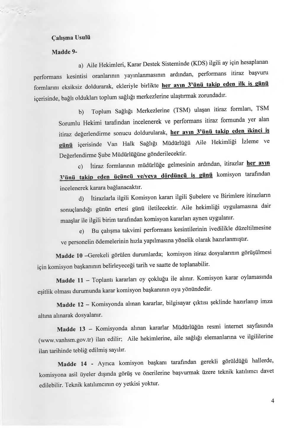 b) Toplum Sağlığı Merkezlerine (TSM) ulaşan itiraz formları, TSM Sorumlu Hekimi tarafından incelenerek ve performans itiraz formunda yer alan itiraz değerlendirme sonucu doldurularak, her ayın 3 ünü