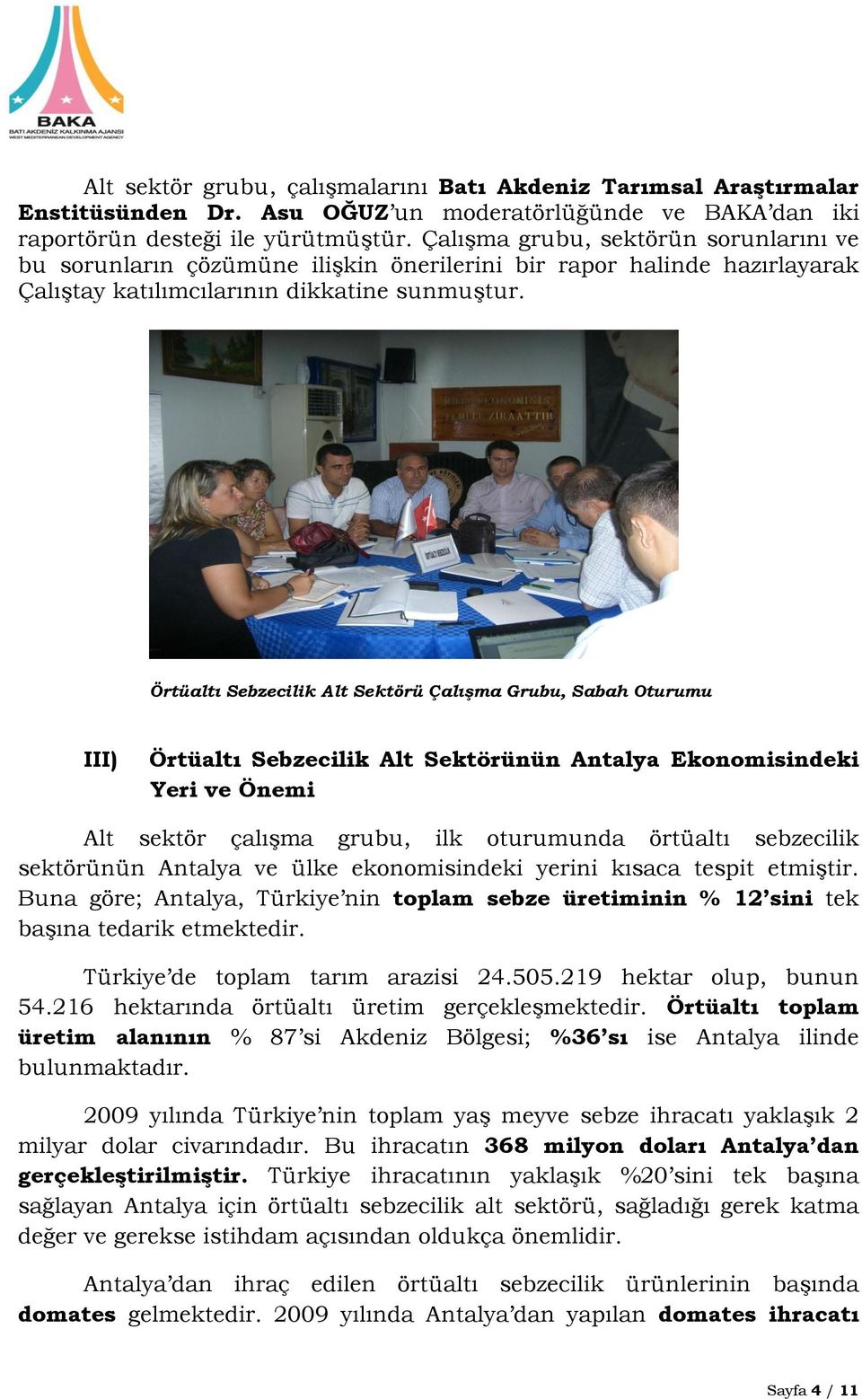 Örtüaltı Sebzecilik Alt Sektörü Çalışma Grubu, Sabah Oturumu III) Örtüaltı Sebzecilik Alt Sektörünün Antalya Ekonomisindeki Yeri ve Önemi Alt sektör çalıģma grubu, ilk oturumunda örtüaltı sebzecilik