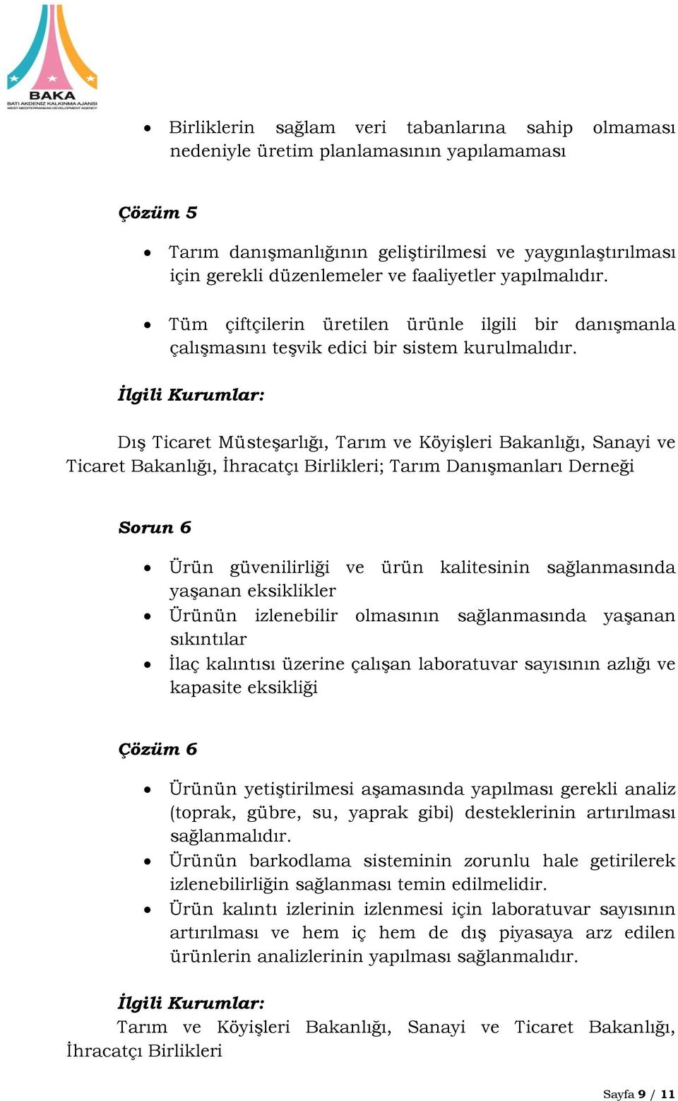 DıĢ Ticaret MüsteĢarlığı, Tarım ve KöyiĢleri Bakanlığı, Sanayi ve Ticaret Bakanlığı, Ġhracatçı Birlikleri; Tarım DanıĢmanları Derneği Sorun 6 Ürün güvenilirliği ve ürün kalitesinin sağlanmasında