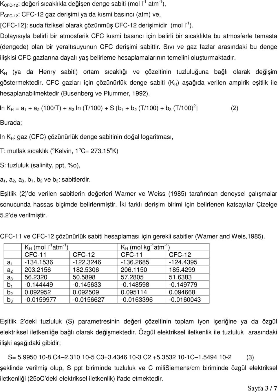 Sıvı ve gaz fazlar arasındaki bu denge ilişkisi CFC gazlarına dayalı yaş belirleme hesaplamalarının temelini oluşturmaktadır.