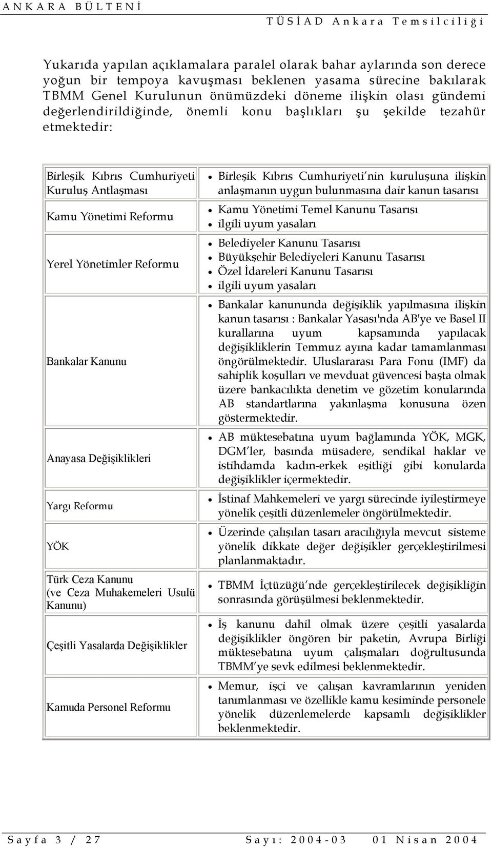 Değişiklikleri Yargı Reformu YÖK Türk Ceza Kanunu (ve Ceza Muhakemeleri Usulü Kanunu) Çeşitli Yasalarda Değişiklikler Kamuda Personel Reformu Birleşik Kıbrıs Cumhuriyeti nin kuruluşuna ilişkin