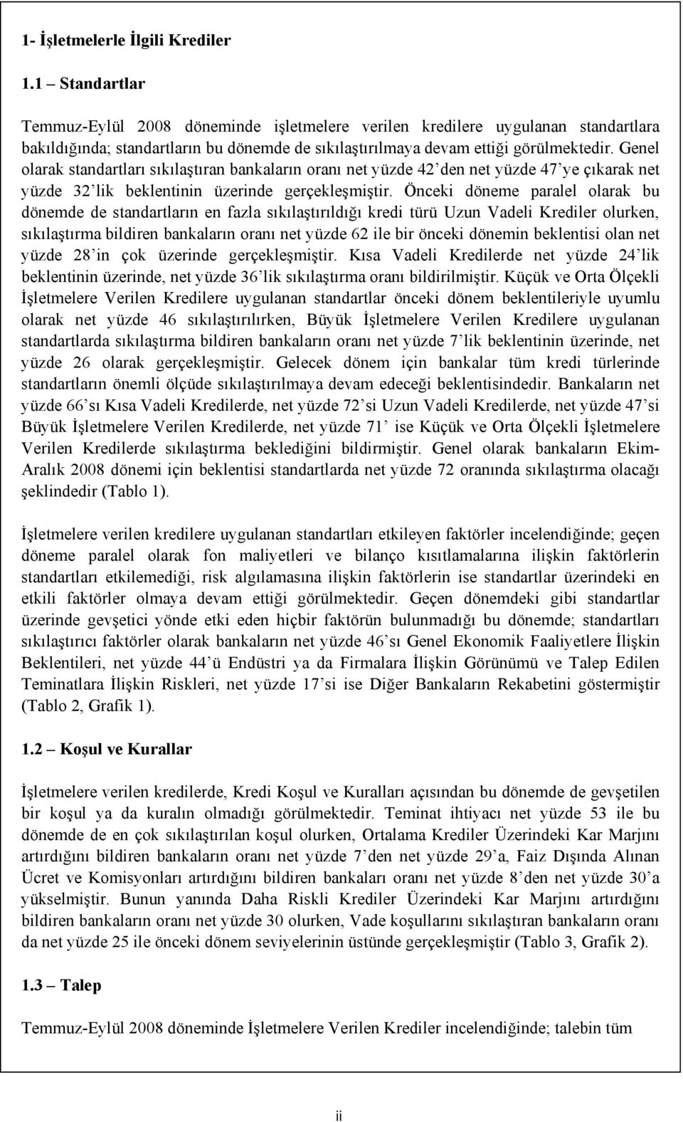 Genel olarak standartları sıkılaştıran bankaların oranı net yüzde 42 den net yüzde 47 ye çıkarak net yüzde 32 lik beklentinin üzerinde gerçekleşmiştir.