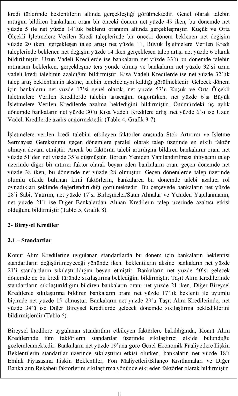 Küçük ve Orta Ölçekli İşletmelere Verilen taleplerinde bir önceki dönem beklenen net değişim yüzde iken, gerçekleşen talep artışı net yüzde 11, Büyük İşletmelere Verilen taleplerinde beklenen net