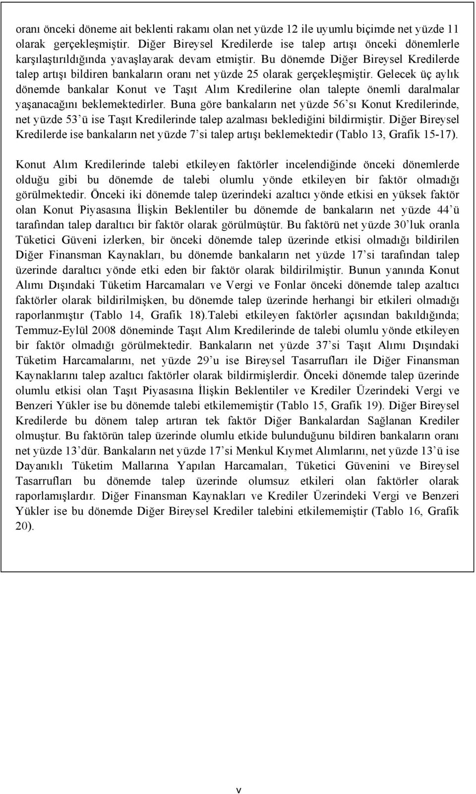 Bu dönemde Diğer Bireysel lerde talep artışı bildiren bankaların oranı net yüzde 25 olarak gerçekleşmiştir.