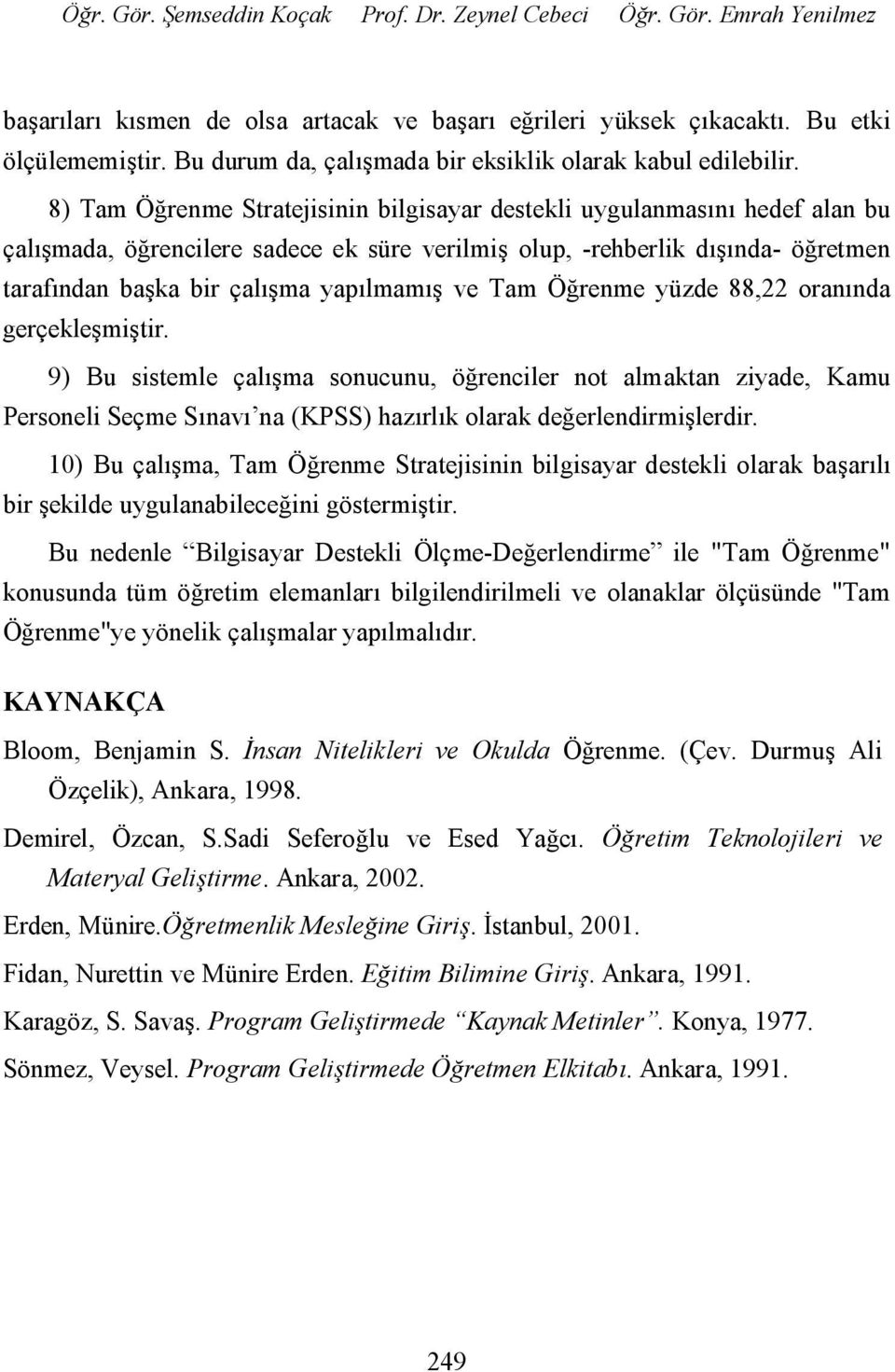 8) Tam Öğrenme Stratejisinin bilgisayar destekli uygulanmasını hedef alan bu çalışmada, öğrencilere sadece ek süre verilmiş olup, -rehberlik dışında- öğretmen tarafından başka bir çalışma yapılmamış