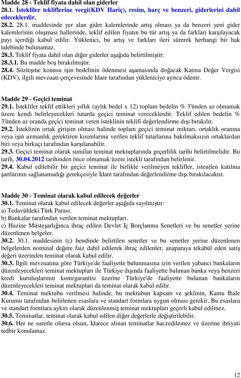 maddesinde yer alan gider kalemlerinde artış olması ya da benzeri yeni gider kalemlerinin oluşması hallerinde, teklif edilen fiyatın bu tür artış ya da farkları karşılayacak payı içerdiği kabul