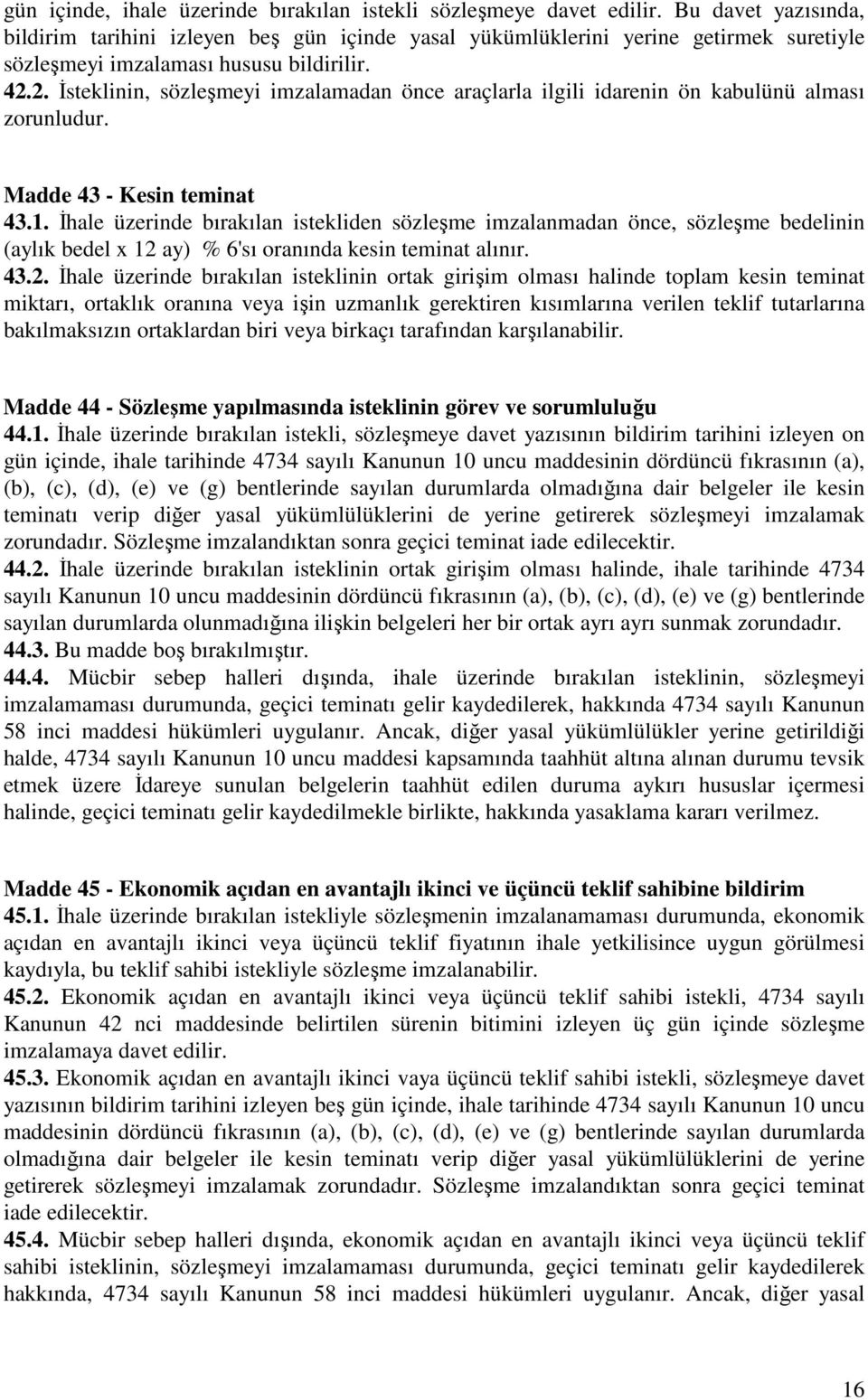 2. İsteklinin, sözleşmeyi imzalamadan önce araçlarla ilgili idarenin ön kabulünü alması zorunludur. Madde 43 - Kesin teminat 43.1.