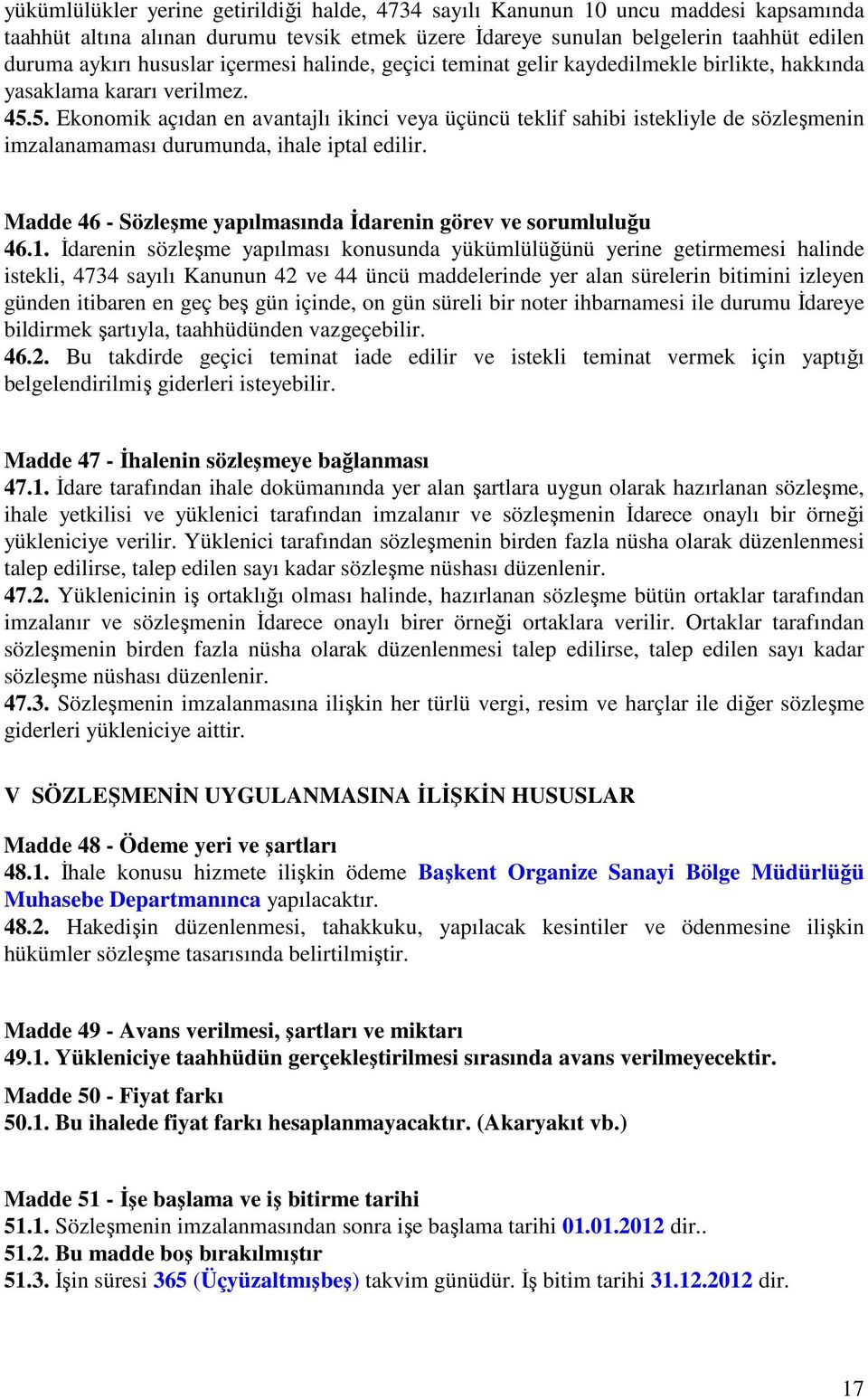 5. Ekonomik açıdan en avantajlı ikinci veya üçüncü teklif sahibi istekliyle de sözleşmenin imzalanamaması durumunda, ihale iptal edilir.