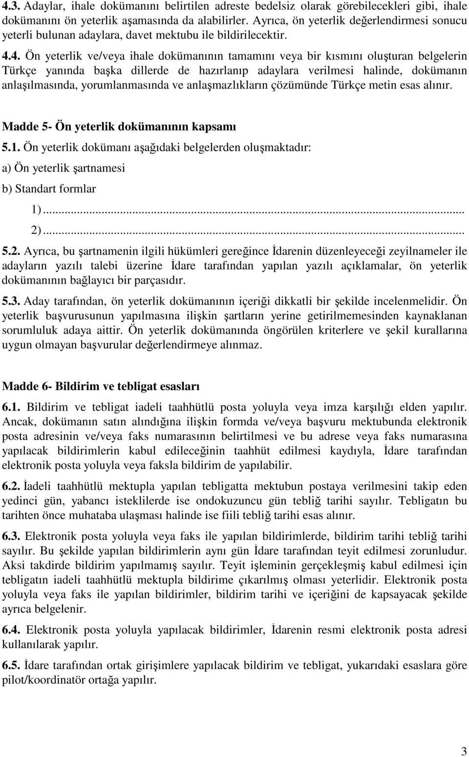 4. Ön yeterlik ve/veya ihale dokümanının tamamını veya bir kısmını oluşturan belgelerin Türkçe yanında başka dillerde de hazırlanıp adaylara verilmesi halinde, dokümanın anlaşılmasında,