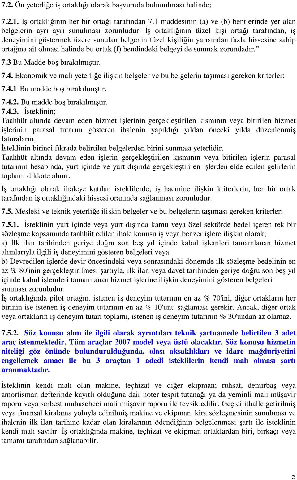 İş ortaklığının tüzel kişi ortağı tarafından, iş deneyimini göstermek üzere sunulan belgenin tüzel kişiliğin yarısından fazla hissesine sahip ortağına ait olması halinde bu ortak (f) bendindeki