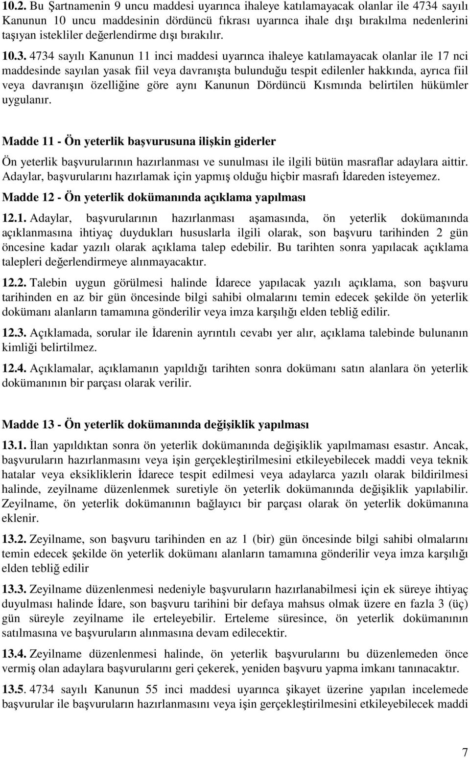 4734 sayılı Kanunun 11 inci maddesi uyarınca ihaleye katılamayacak olanlar ile 17 nci maddesinde sayılan yasak fiil veya davranışta bulunduğu tespit edilenler hakkında, ayrıca fiil veya davranışın