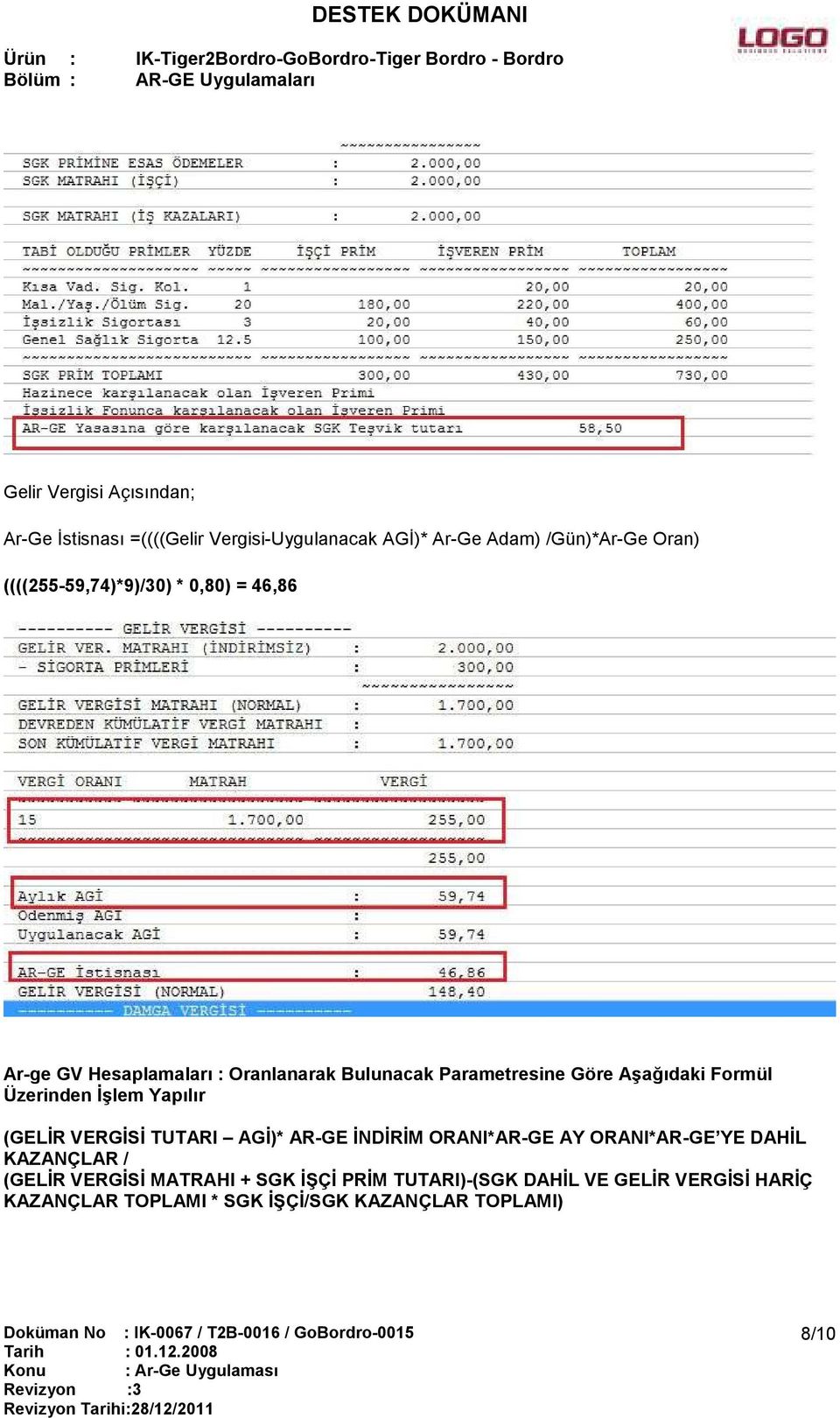 Formül Üzerinden İşlem Yapılır (GELİR VERGİSİ TUTARI AGİ)* AR-GE İNDİRİM ORANI*AR-GE AY ORANI*AR-GE YE DAHİL KAZANÇLAR