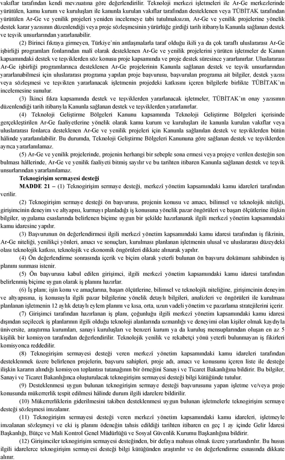 projeleri yeniden incelemeye tabi tutulmaksızın, Ar-Ge ve yenilik projelerine yönelik destek karar yazısının düzenlendiği veya proje sözleşmesinin yürürlüğe girdiği tarih itibarıyla Kanunla sağlanan