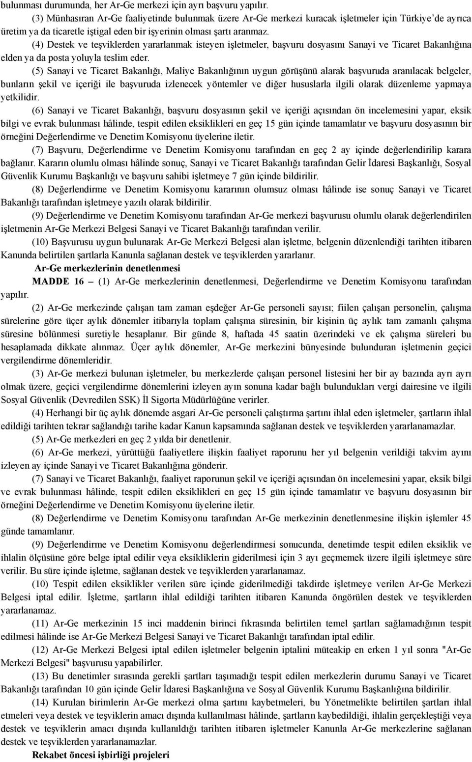 (4) Destek ve teşviklerden yararlanmak isteyen işletmeler, başvuru dosyasını Sanayi ve Ticaret Bakanlığına elden ya da posta yoluyla teslim eder.