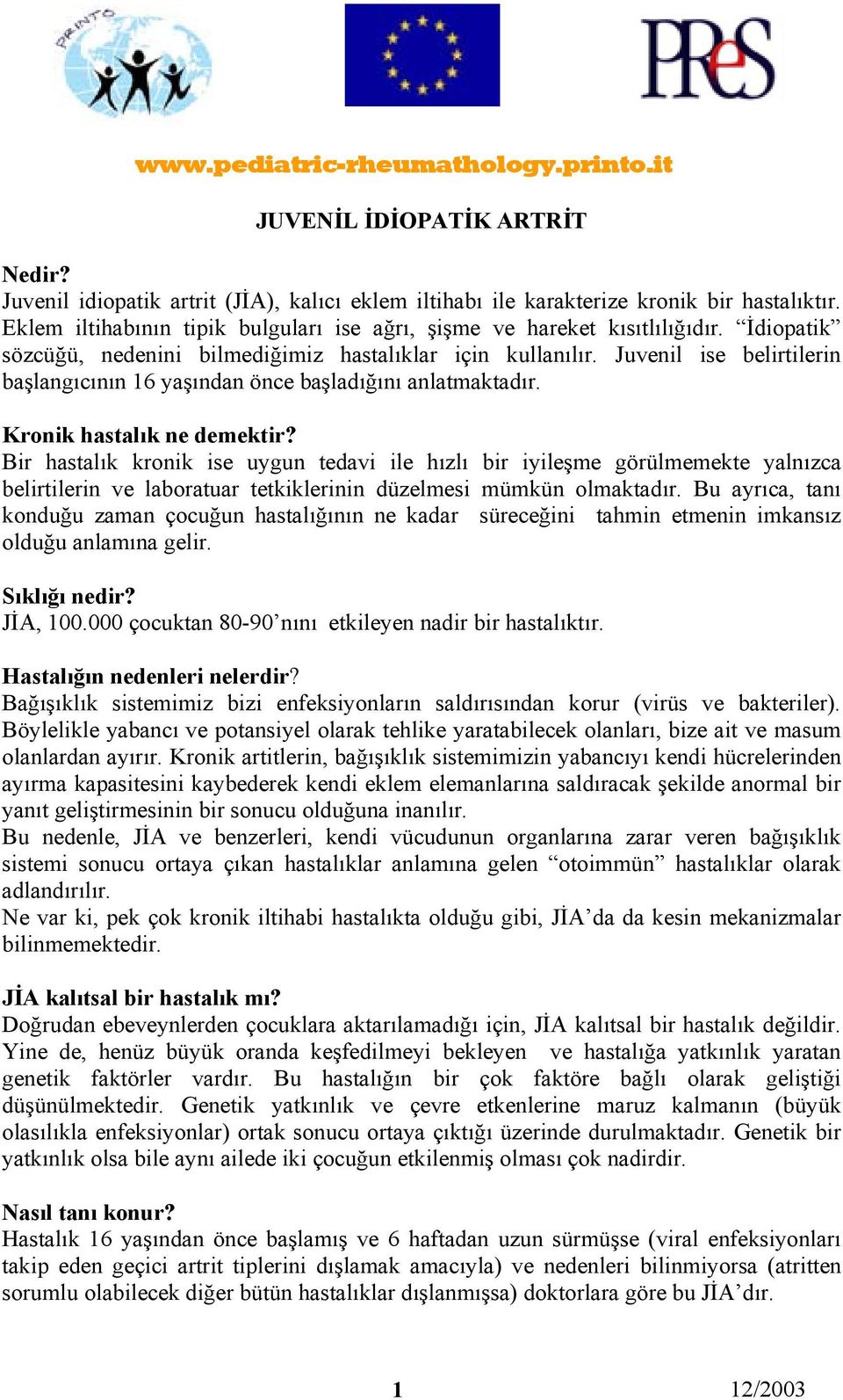 Juvenil ise belirtilerin başlangıcının 16 yaşından önce başladığını anlatmaktadır. Kronik hastalık ne demektir?